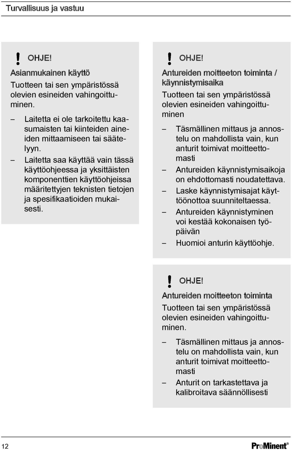 Laitetta saa käyttää vain tässä käyttöohjeessa ja yksittäisten komponenttien käyttöohjeissa määritettyjen teknisten tietojen ja spesifikaatioiden mukaisesti. OHJE!