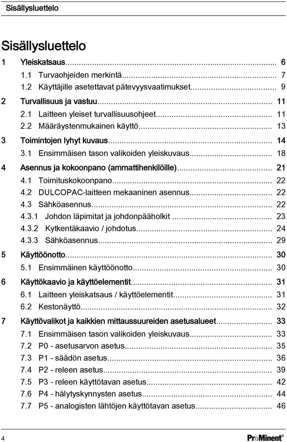 .. 18 4 Asennus ja kokoonpano (ammattihenkilöille)... 21 4.1 Toimituskokoonpano... 22 4.2 DULCOPAC-laitteen mekaaninen asennus... 22 4.3 Sähköasennus... 22 4.3.1 Johdon läpimitat ja johdonpääholkit.