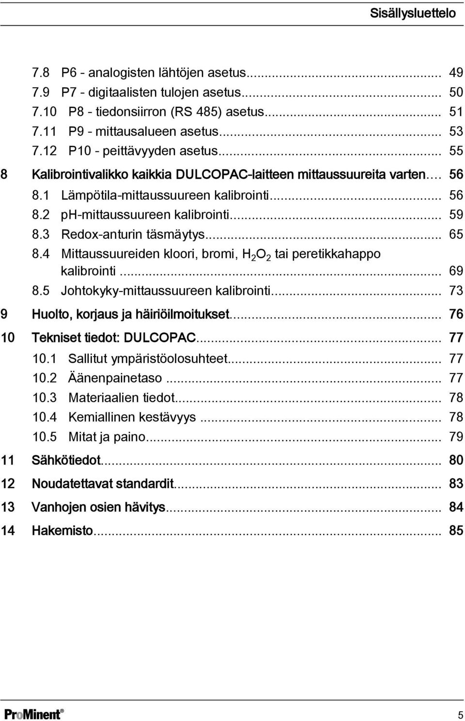 3 Redox-anturin täsmäytys... 65 8.4 Mittaussuureiden kloori, bromi, H 2 O 2 tai peretikkahappo kalibrointi... 69 8.5 Johtokyky-mittaussuureen kalibrointi... 73 9 Huolto, korjaus ja häiriöilmoitukset.