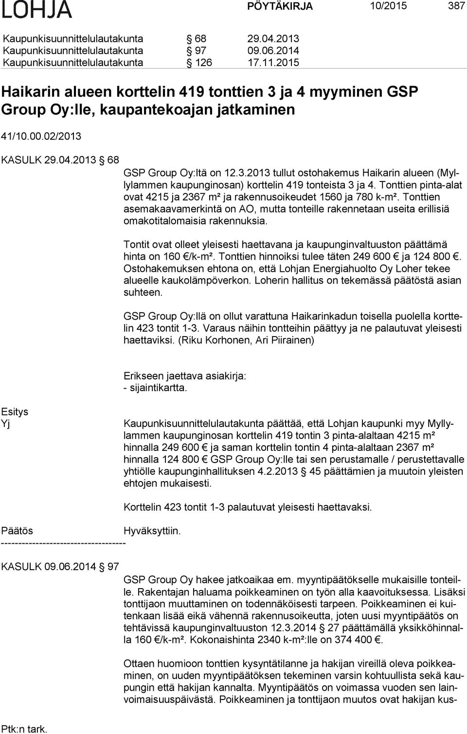Tonttien pinta-alat ovat 4215 ja 2367 m² ja rakennusoikeudet 1560 ja 780 k-m². Tonttien asemakaavamerkintä on AO, mutta tonteille rakennetaan useita eril li siä omakotitalomaisia rakennuksia.