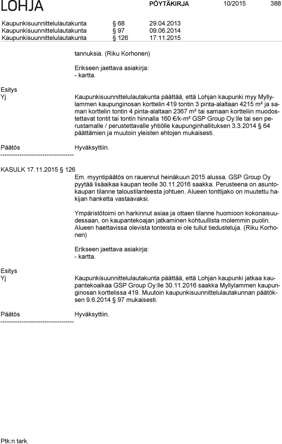 Esitys Yj Kaupunkisuunnittelulautakunta päättää, että Lohjan kaupunki myy Myl lylam men kaupunginosan korttelin 419 tontin 3 pinta-alaltaan 4215 m² ja saman korttelin tontin 4 pinta-alaltaan 2367 m²