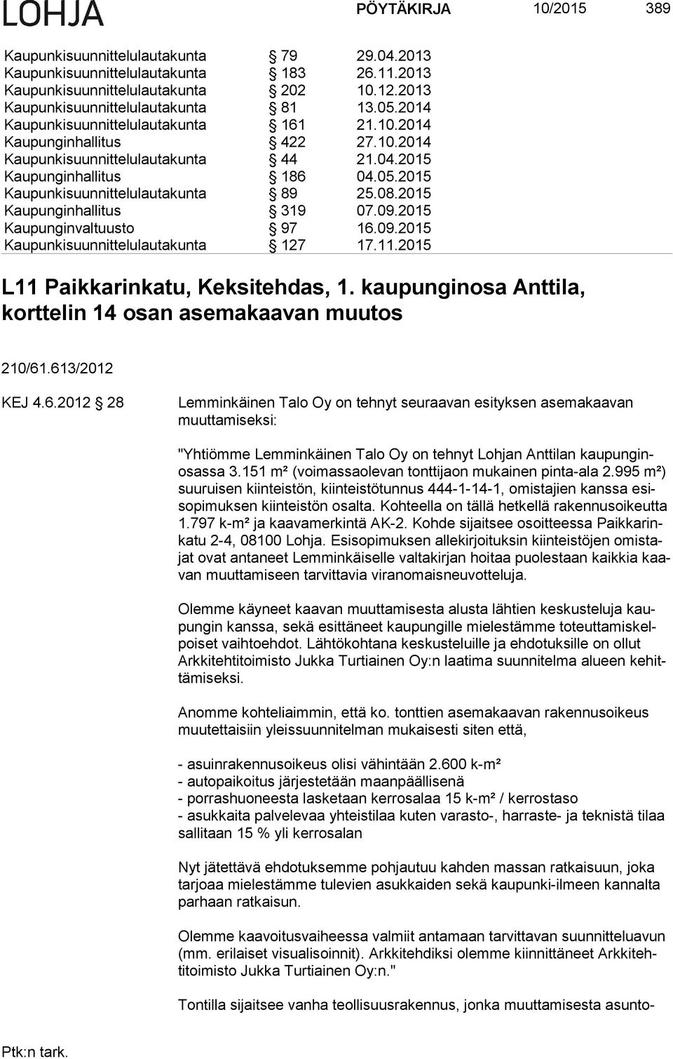 2015 Kaupunginhallitus 319 07.09.2015 Kaupunginvaltuusto 97 16.09.2015 Kaupunkisuunnittelulautakunta 127 17.11.2015 L11 Paikkarinkatu, Keksitehdas, 1.