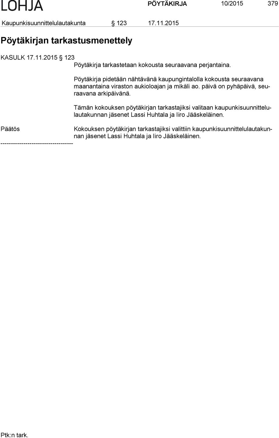 Tämän kokouksen pöytäkirjan tarkastajiksi valitaan kau pun ki suun nit te lulau ta kun nan jäsenet Lassi Huhtala ja Iiro Jääskeläinen.