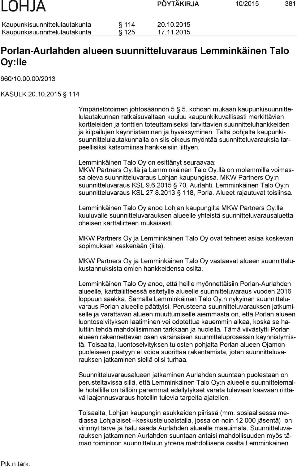 kohdan mukaan kau pun ki suun nit telu lau ta kun nan ratkaisuvaltaan kuuluu kaupunkikuvallisesti merkittävien kort te lei den ja tonttien toteuttamiseksi tarvittavien suunnitteluhankkeiden ja