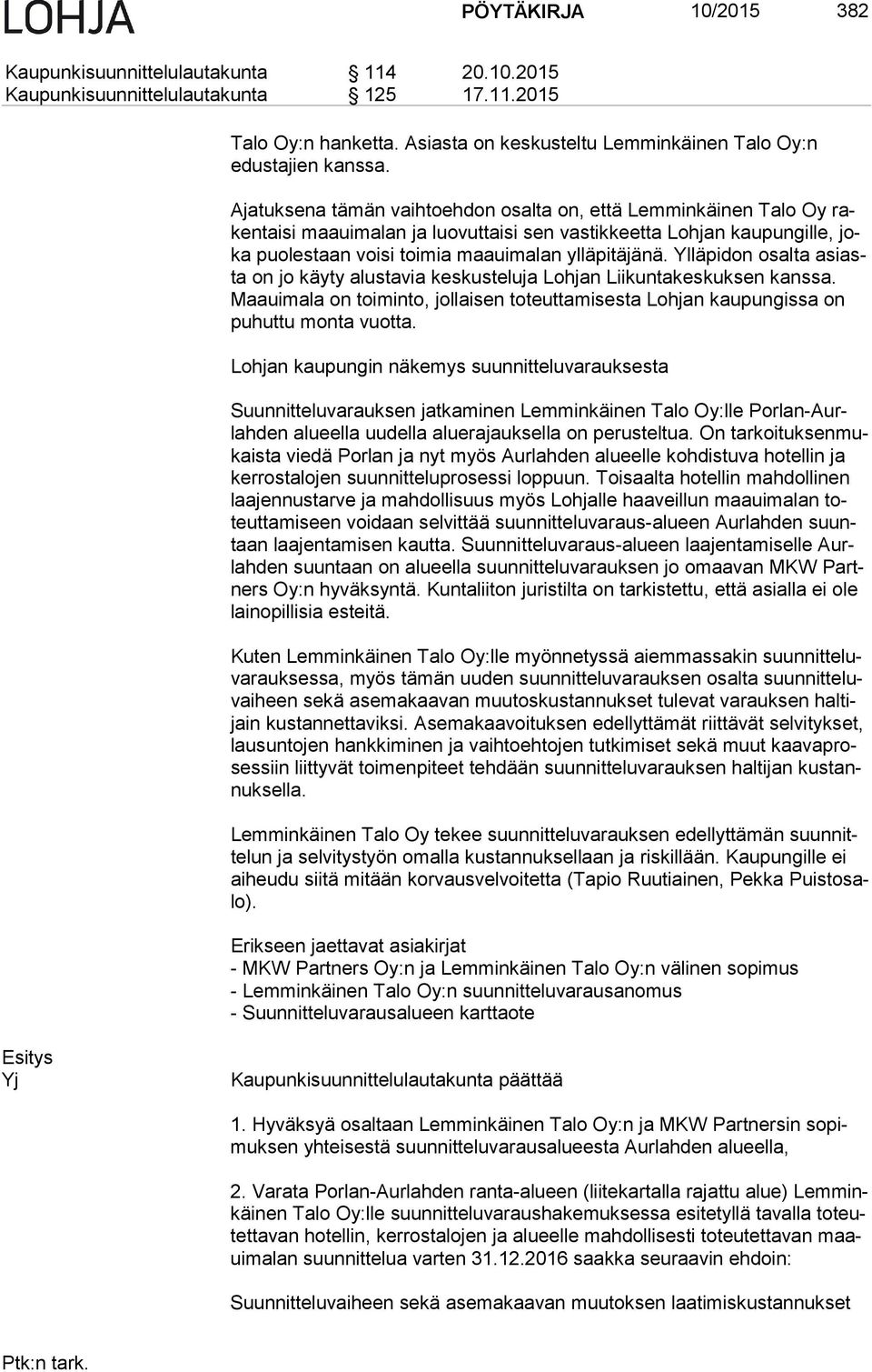 Ylläpidon osalta asiasta on jo käyty alustavia keskusteluja Lohjan Liikuntakeskuksen kanssa. Maa ui ma la on toiminto, jollaisen toteuttamisesta Lohjan kaupungissa on pu hut tu monta vuotta.
