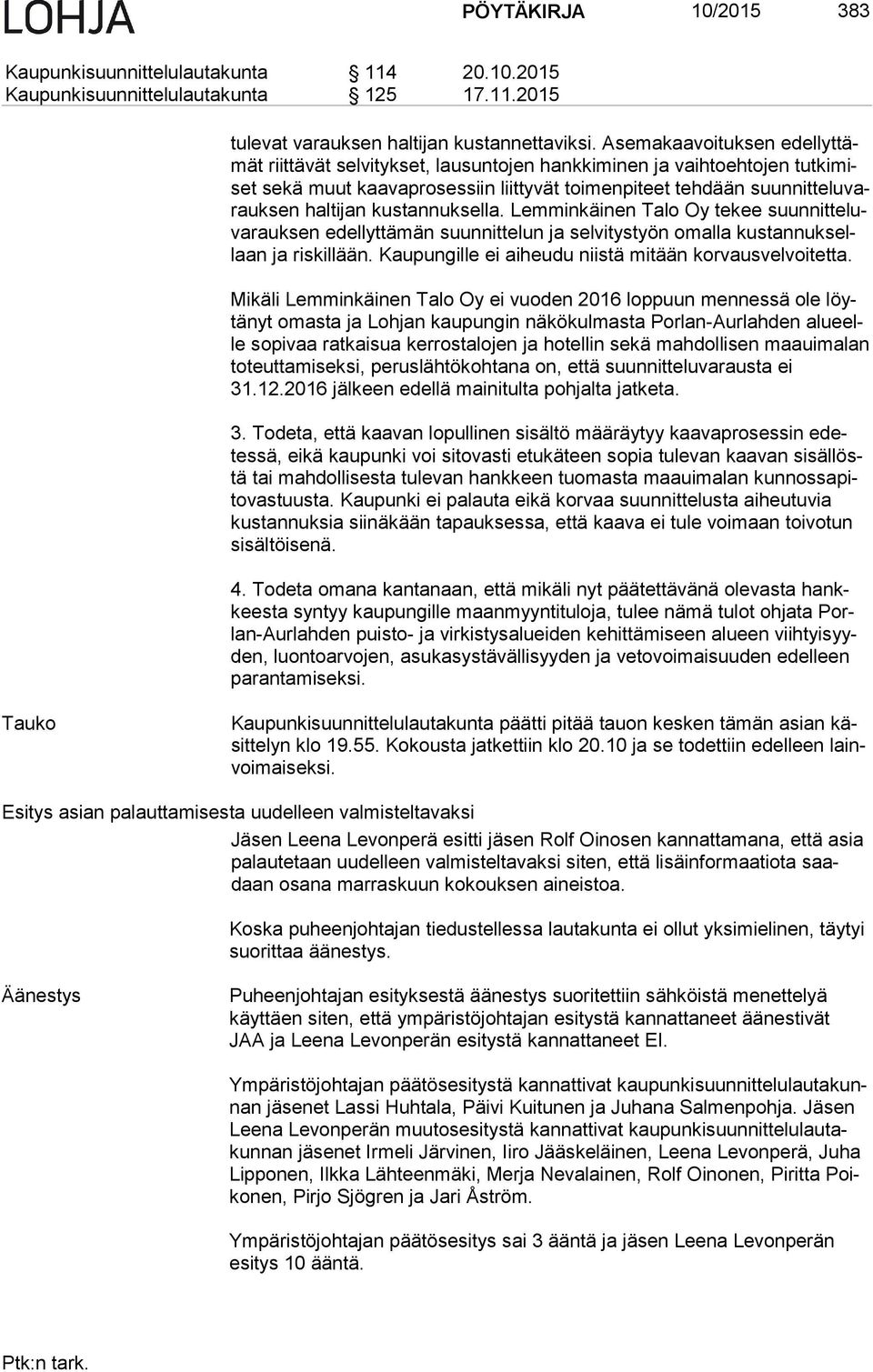 nit te lu varauk sen haltijan kus tan nuk sel la. Lem min käi nen Talo Oy tekee suun nit te luva rauk sen edel lyt tä män suun nit te lun ja sel vi tys työn omalla kus tan nuk sellaan ja ris kil lään.
