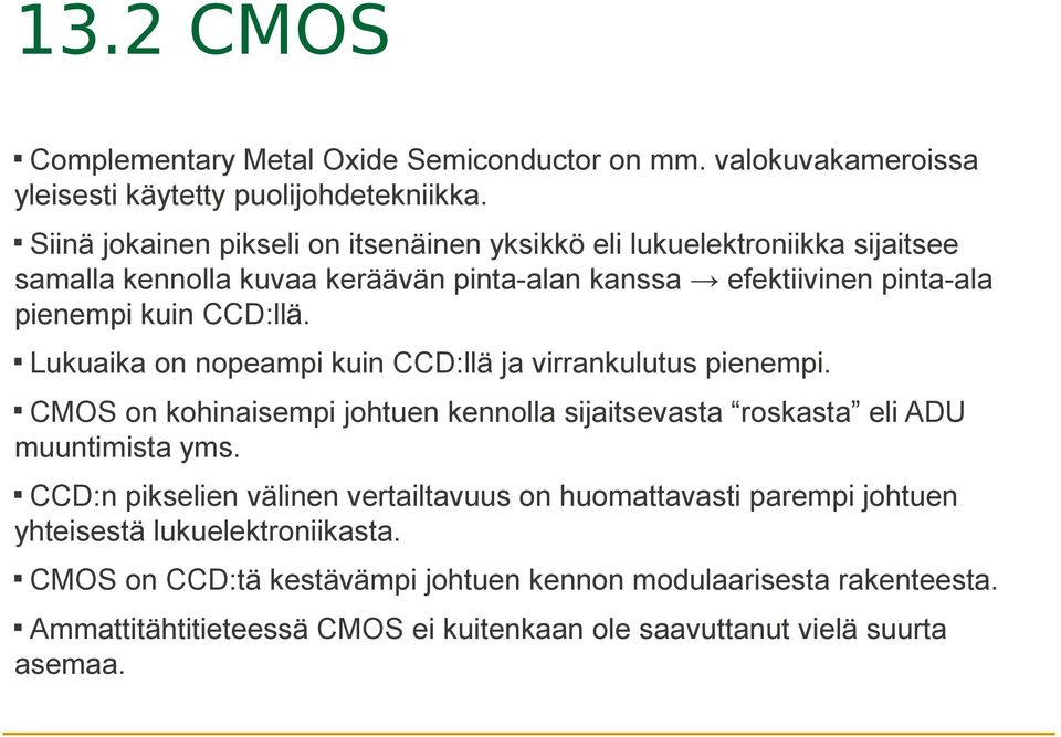 Lukuaika on nopeampi kuin CCD:llä ja virrankulutus pienempi. CMOS on kohinaisempi johtuen kennolla sijaitsevasta roskasta eli ADU muuntimista yms.