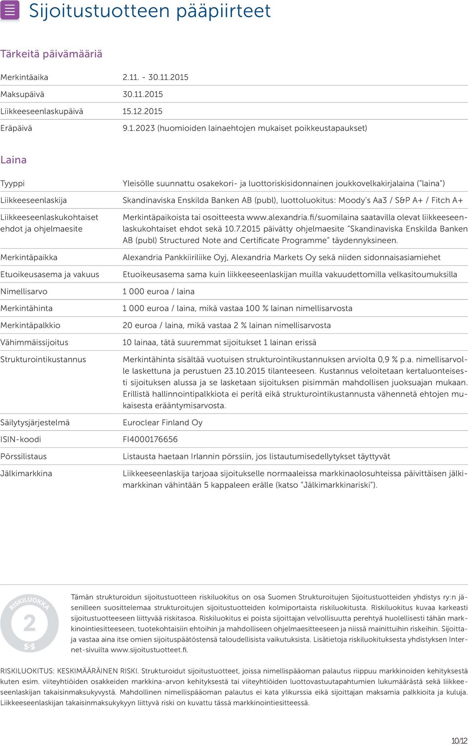 .2015 Maksupäivä 30.11.2015 Liikkeeseenlaskupäivä 15.12.2015 Eräpäivä 9.1.2023 (huomioiden lainaehtojen mukaiset poikkeustapaukset) Laina Tyyppi Yleisölle suunnattu osakekori- ja