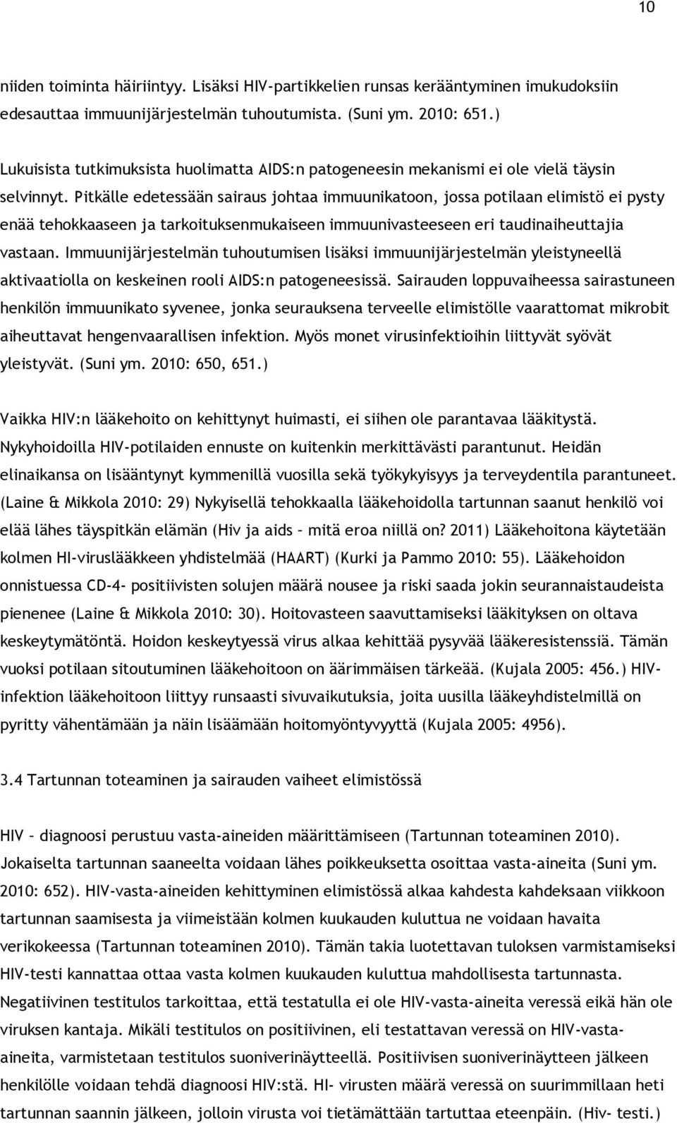 Pitkälle edetessään sairaus johtaa immuunikatoon, jossa potilaan elimistö ei pysty enää tehokkaaseen ja tarkoituksenmukaiseen immuunivasteeseen eri taudinaiheuttajia vastaan.