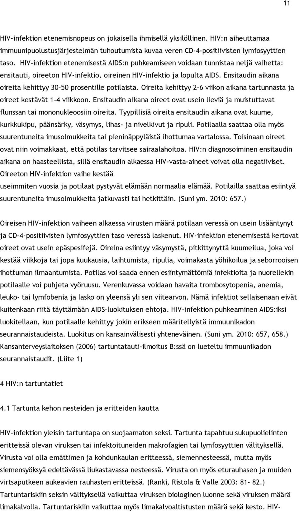 Ensitaudin aikana oireita kehittyy 30 50 prosentille potilaista. Oireita kehittyy 2-6 viikon aikana tartunnasta ja oireet kestävät 1-4 viikkoon.