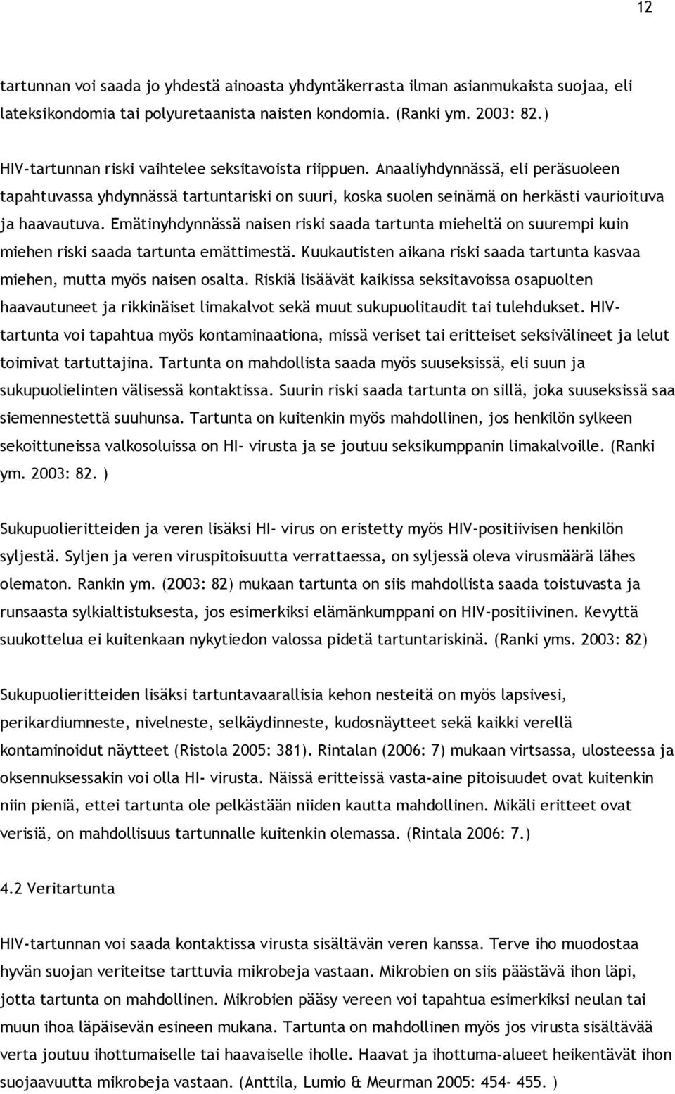 Emätinyhdynnässä naisen riski saada tartunta mieheltä on suurempi kuin miehen riski saada tartunta emättimestä. Kuukautisten aikana riski saada tartunta kasvaa miehen, mutta myös naisen osalta.