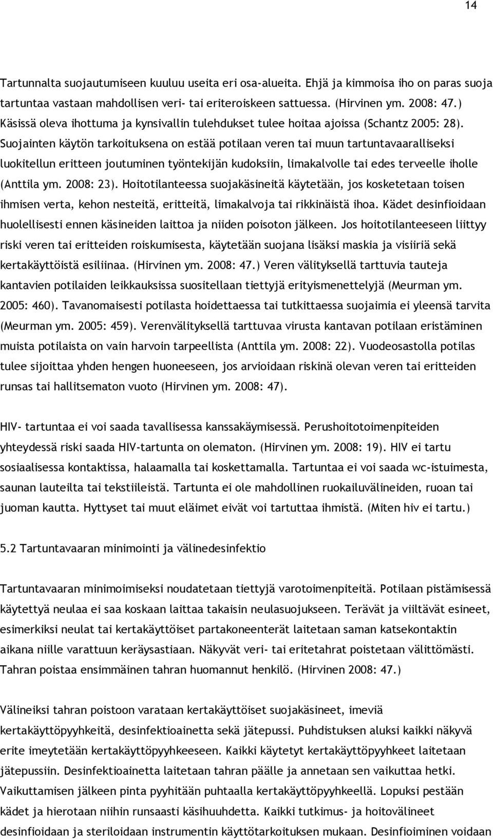 Suojainten käytön tarkoituksena on estää potilaan veren tai muun tartuntavaaralliseksi luokitellun eritteen joutuminen työntekijän kudoksiin, limakalvolle tai edes terveelle iholle (Anttila ym.
