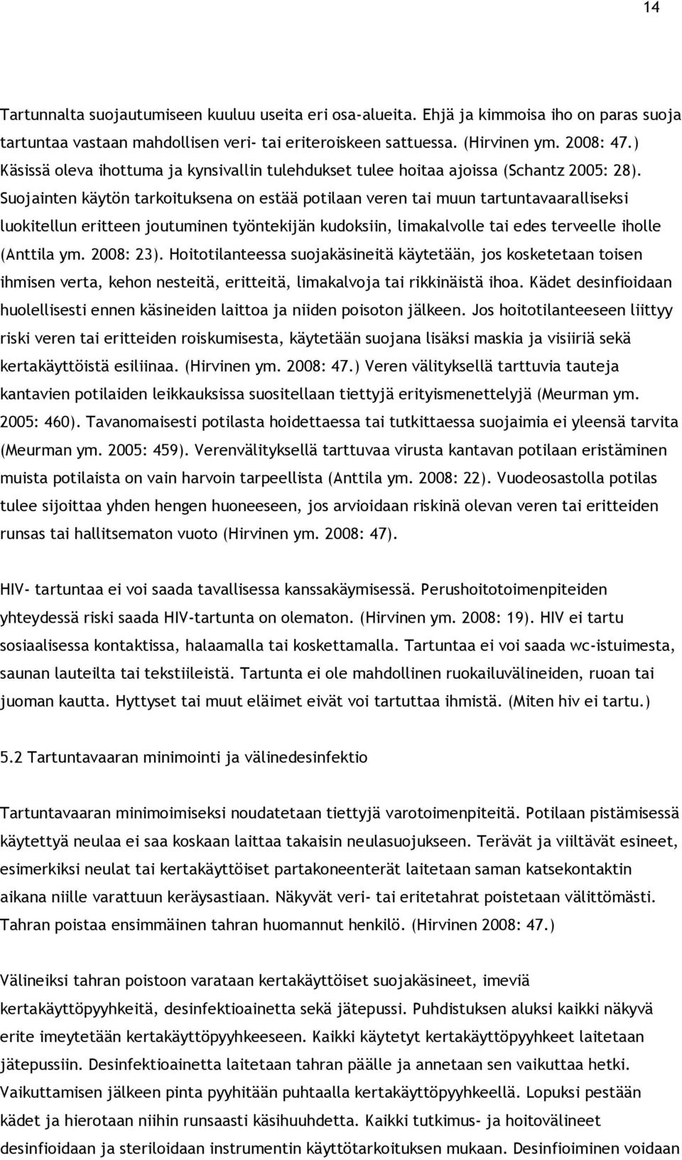 Suojainten käytön tarkoituksena on estää potilaan veren tai muun tartuntavaaralliseksi luokitellun eritteen joutuminen työntekijän kudoksiin, limakalvolle tai edes terveelle iholle (Anttila ym.