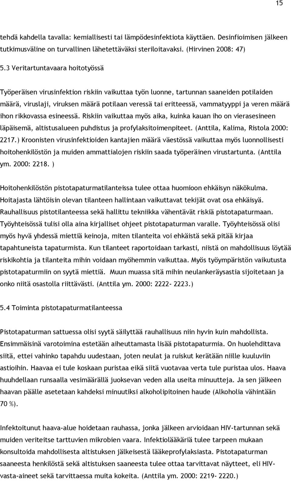 ja veren määrä ihon rikkovassa esineessä. Riskiin vaikuttaa myös aika, kuinka kauan iho on vierasesineen läpäisemä, altistusalueen puhdistus ja profylaksitoimenpiteet.