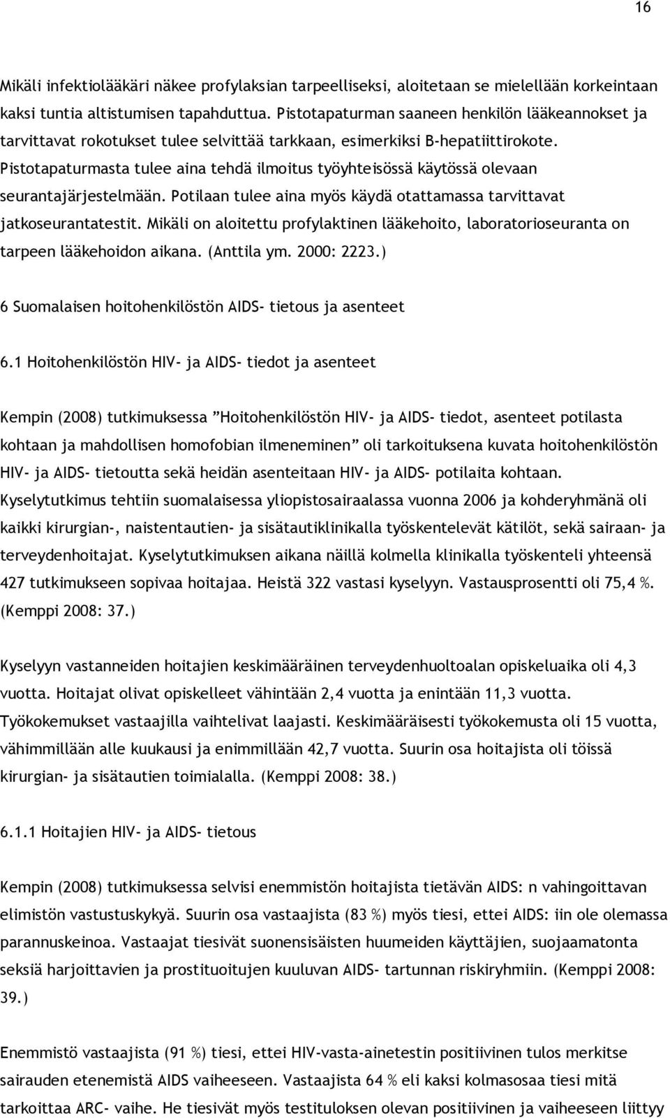 Pistotapaturmasta tulee aina tehdä ilmoitus työyhteisössä käytössä olevaan seurantajärjestelmään. Potilaan tulee aina myös käydä otattamassa tarvittavat jatkoseurantatestit.