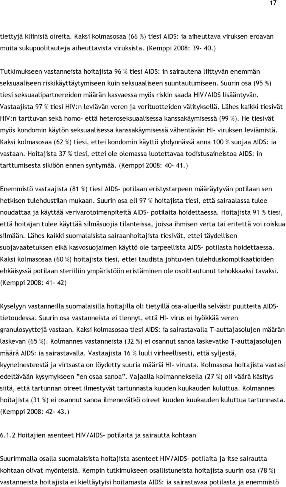 Suurin osa (95 %) tiesi seksuaalipartnereiden määrän kasvaessa myös riskin saada HIV/AIDS lisääntyvän. Vastaajista 97 % tiesi HIV:n leviävän veren ja verituotteiden välityksellä.