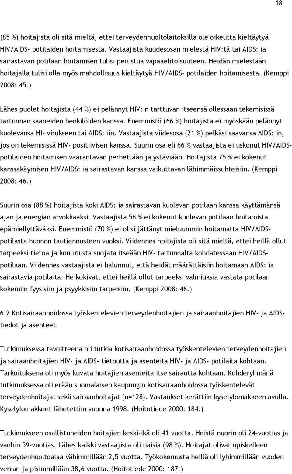 Heidän mielestään hoitajalla tulisi olla myös mahdollisuus kieltäytyä HIV/AIDS- potilaiden hoitamisesta. (Kemppi 2008: 45.