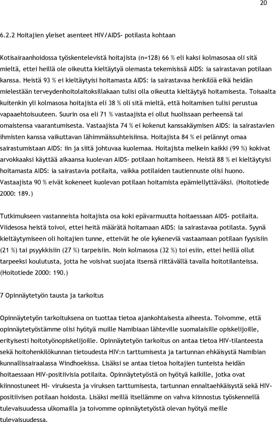 Heistä 93 % ei kieltäytyisi hoitamasta AIDS: ia sairastavaa henkilöä eikä heidän mielestään terveydenhoitolaitoksillakaan tulisi olla oikeutta kieltäytyä hoitamisesta.