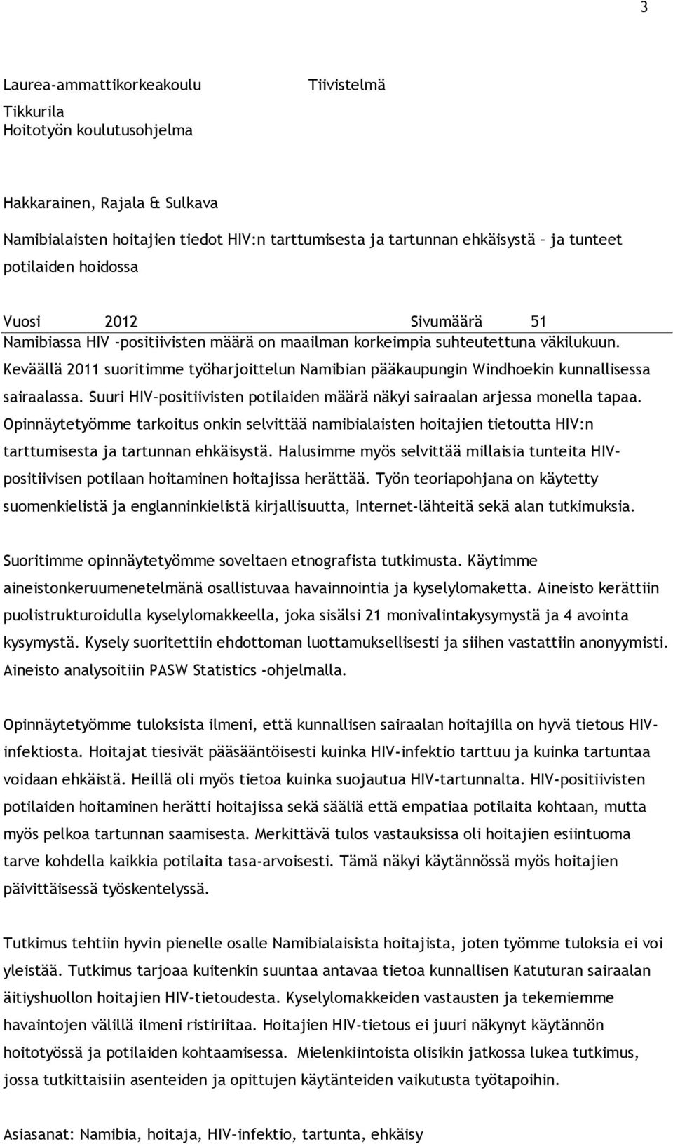 Keväällä 2011 suoritimme työharjoittelun Namibian pääkaupungin Windhoekin kunnallisessa sairaalassa. Suuri HIV positiivisten potilaiden määrä näkyi sairaalan arjessa monella tapaa.