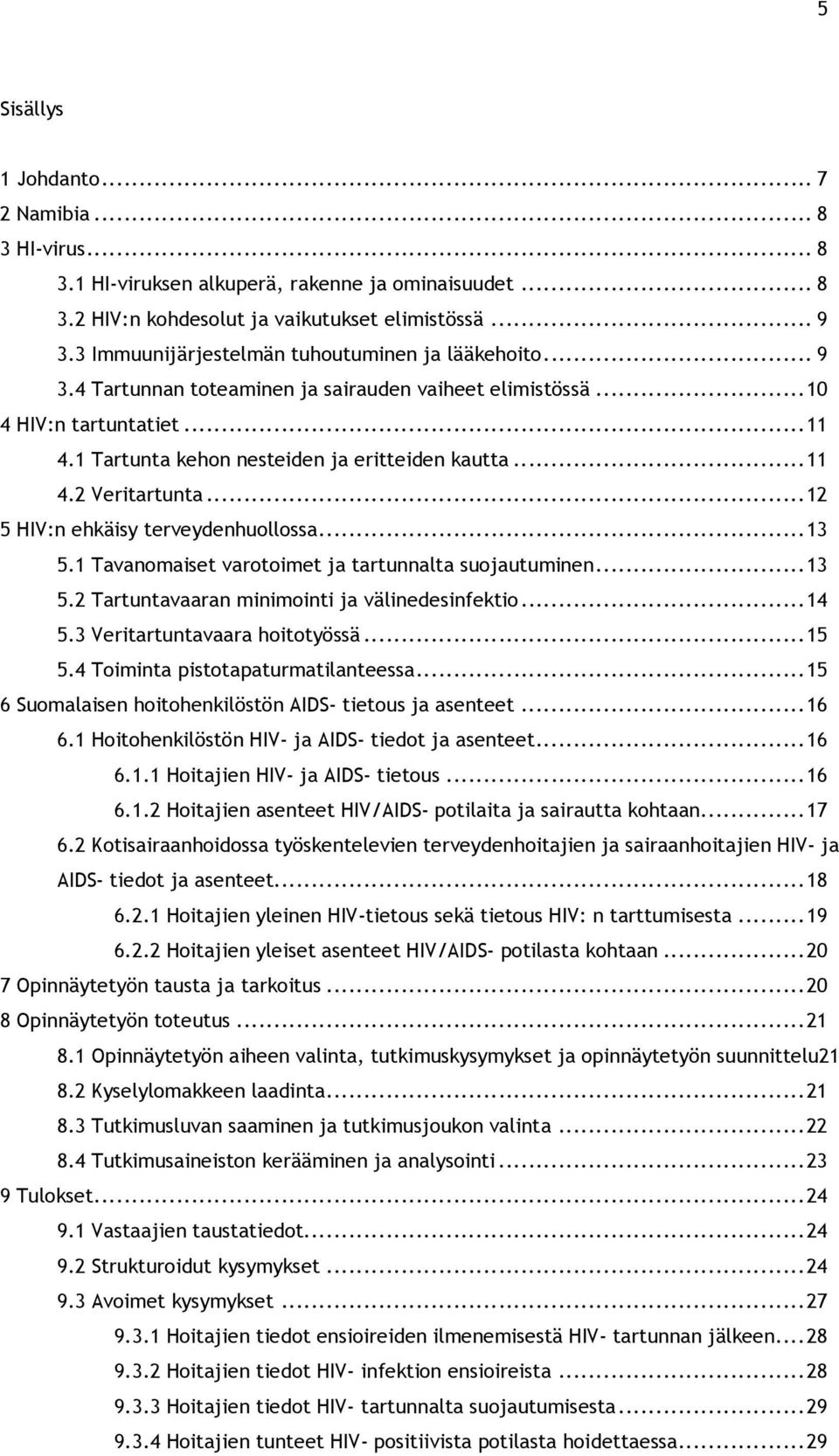 ..12 5 HIV:n ehkäisy terveydenhuollossa...13 5.1 Tavanomaiset varotoimet ja tartunnalta suojautuminen...13 5.2 Tartuntavaaran minimointi ja välinedesinfektio...14 5.3 Veritartuntavaara hoitotyössä.