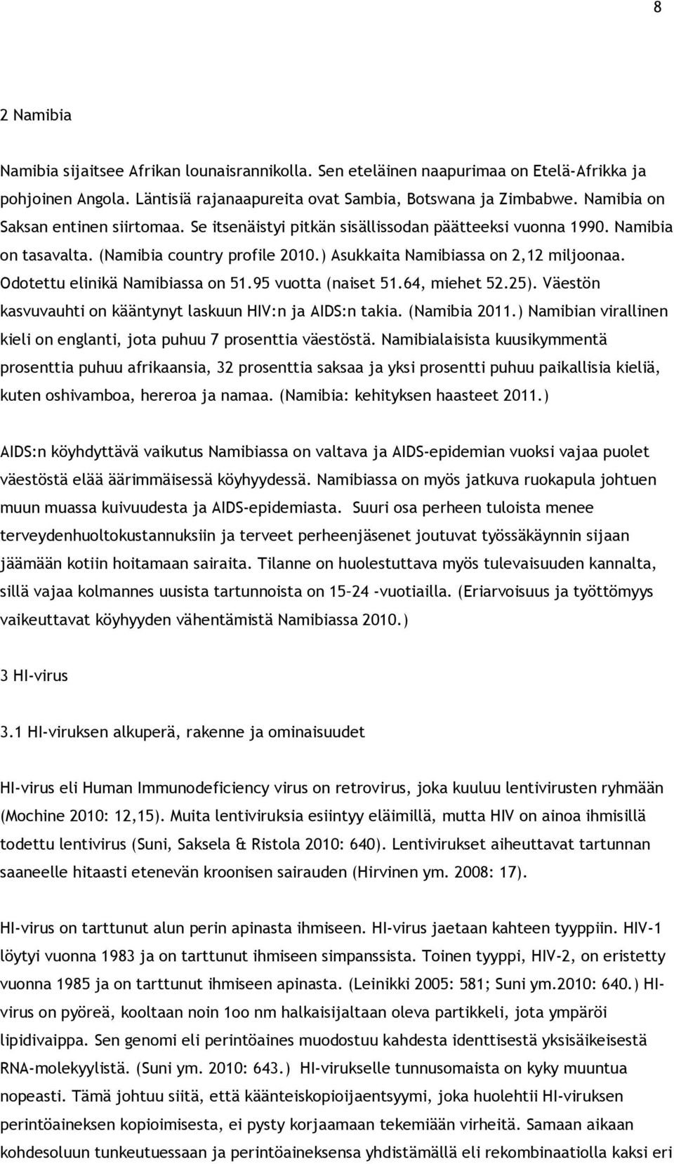 Odotettu elinikä Namibiassa on 51.95 vuotta (naiset 51.64, miehet 52.25). Väestön kasvuvauhti on kääntynyt laskuun HIV:n ja AIDS:n takia. (Namibia 2011.