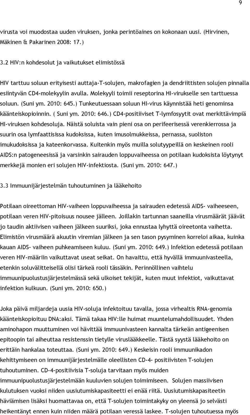 Molekyyli toimii reseptorina HI-virukselle sen tarttuessa soluun. (Suni ym. 2010: 645.) Tunkeutuessaan soluun HI-virus käynnistää heti genominsa käänteiskopioinnin. ( Suni ym. 2010: 646.