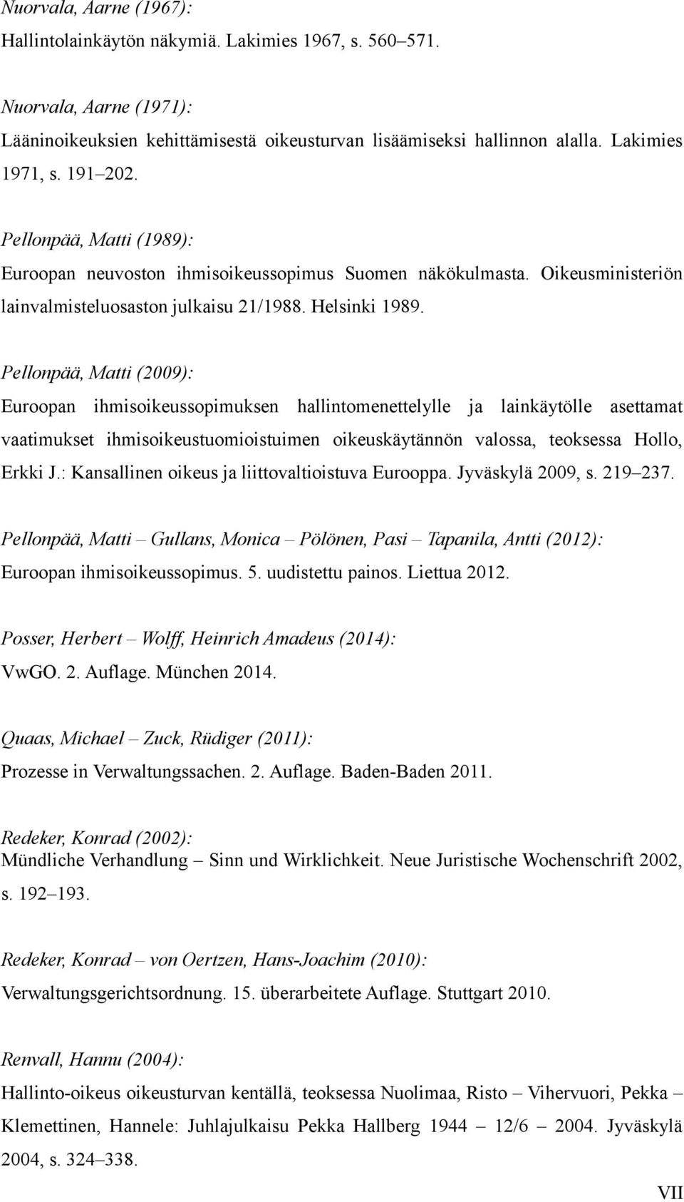 Pellonpää, Matti (2009): Euroopan ihmisoikeussopimuksen hallintomenettelylle ja lainkäytölle asettamat vaatimukset ihmisoikeustuomioistuimen oikeuskäytännön valossa, teoksessa Hollo, Erkki J.