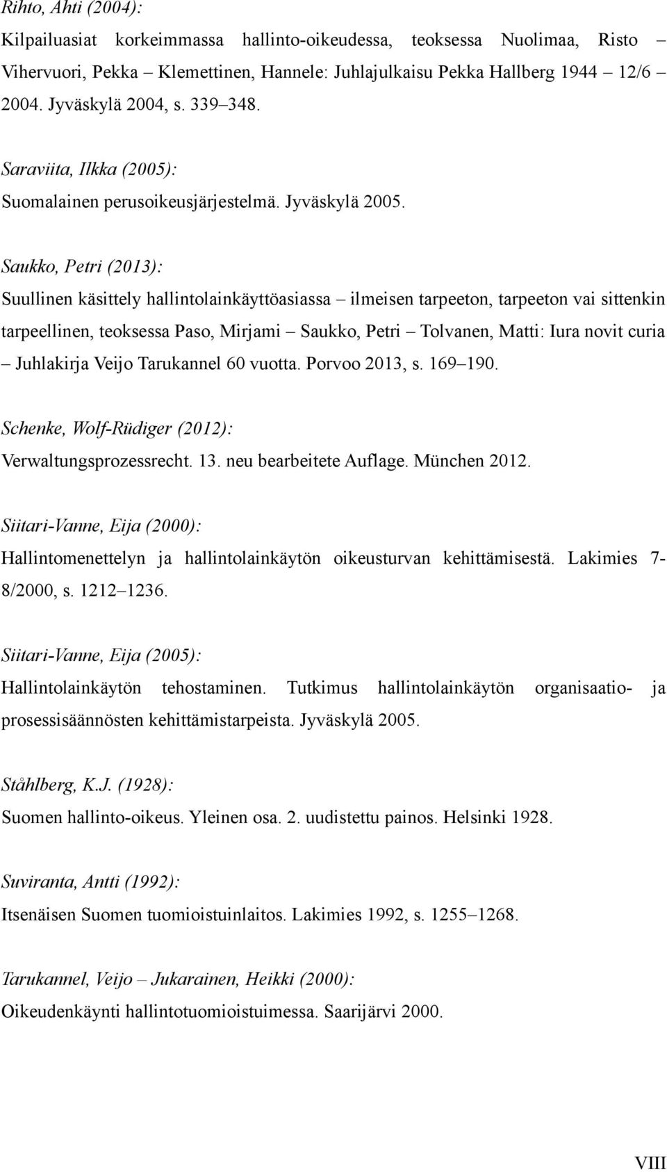 Saukko, Petri (2013): Suullinen käsittely hallintolainkäyttöasiassa ilmeisen tarpeeton, tarpeeton vai sittenkin tarpeellinen, teoksessa Paso, Mirjami Saukko, Petri Tolvanen, Matti: Iura novit curia