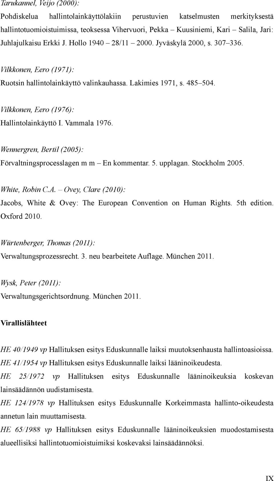 Vilkkonen, Eero (1976): Hallintolainkäyttö I. Vammala 1976. Wennergren, Bertil (2005): Förvaltningsprocesslagen m m En kommentar. 5. upplagan. Stockholm 2005. White, Robin C.A.