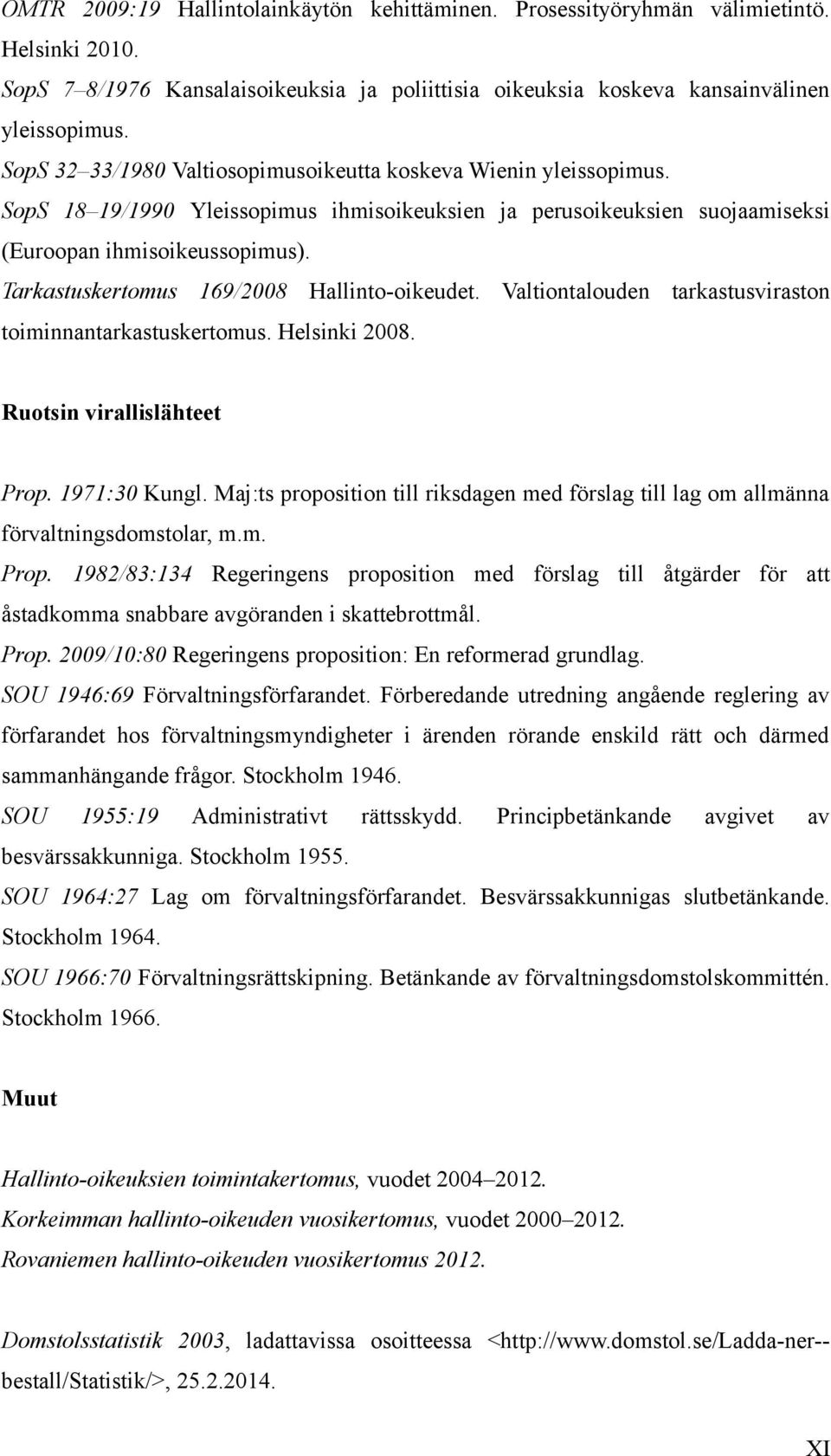 Tarkastuskertomus 169/2008 Hallinto-oikeudet. Valtiontalouden tarkastusviraston toiminnantarkastuskertomus. Helsinki 2008. Ruotsin virallislähteet Prop. 1971:30 Kungl.