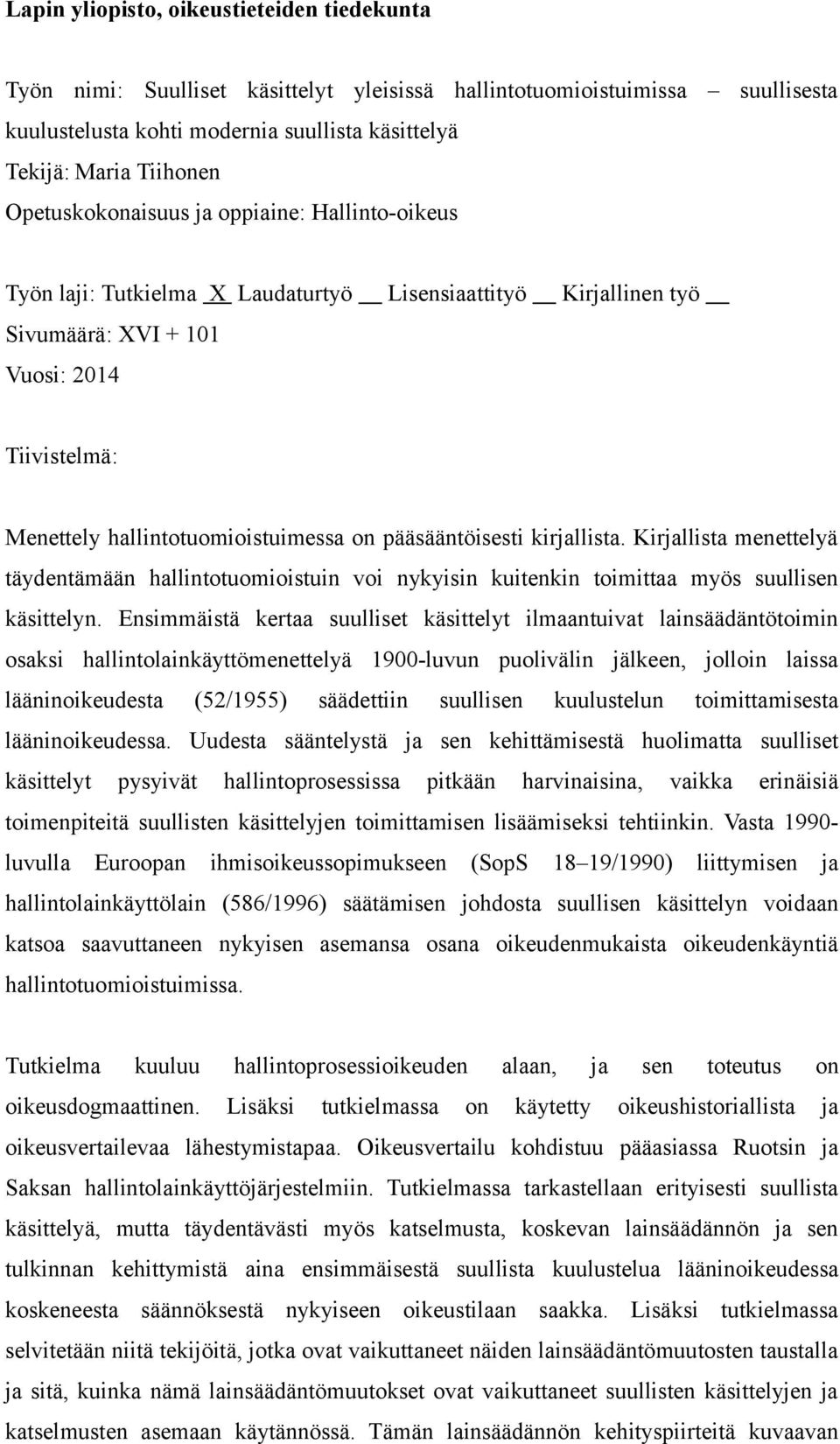 pääsääntöisesti kirjallista. Kirjallista menettelyä täydentämään hallintotuomioistuin voi nykyisin kuitenkin toimittaa myös suullisen käsittelyn.