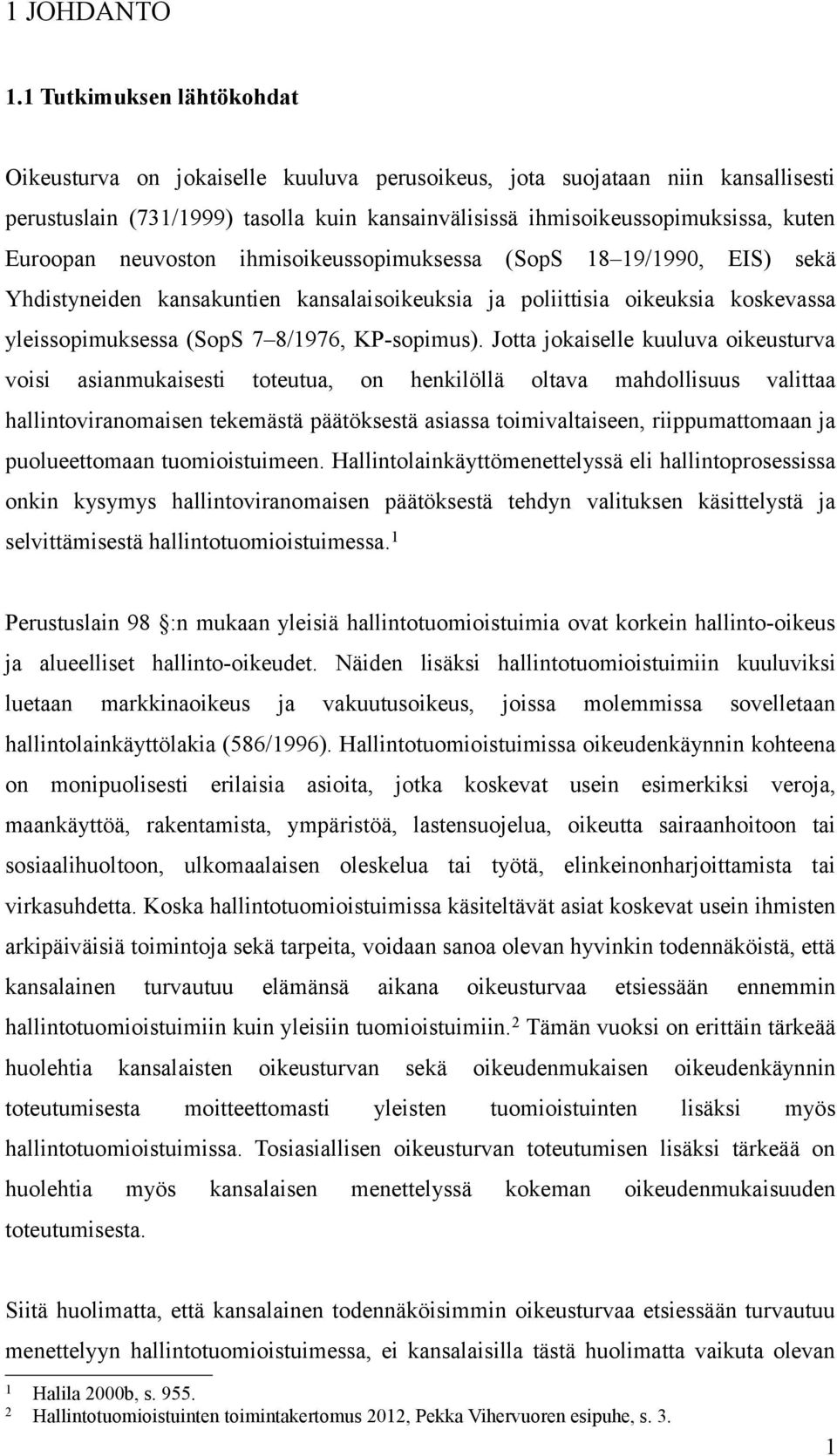 Euroopan neuvoston ihmisoikeussopimuksessa (SopS 18 19/1990, EIS) sekä Yhdistyneiden kansakuntien kansalaisoikeuksia ja poliittisia oikeuksia koskevassa yleissopimuksessa (SopS 7 8/1976, KP-sopimus).