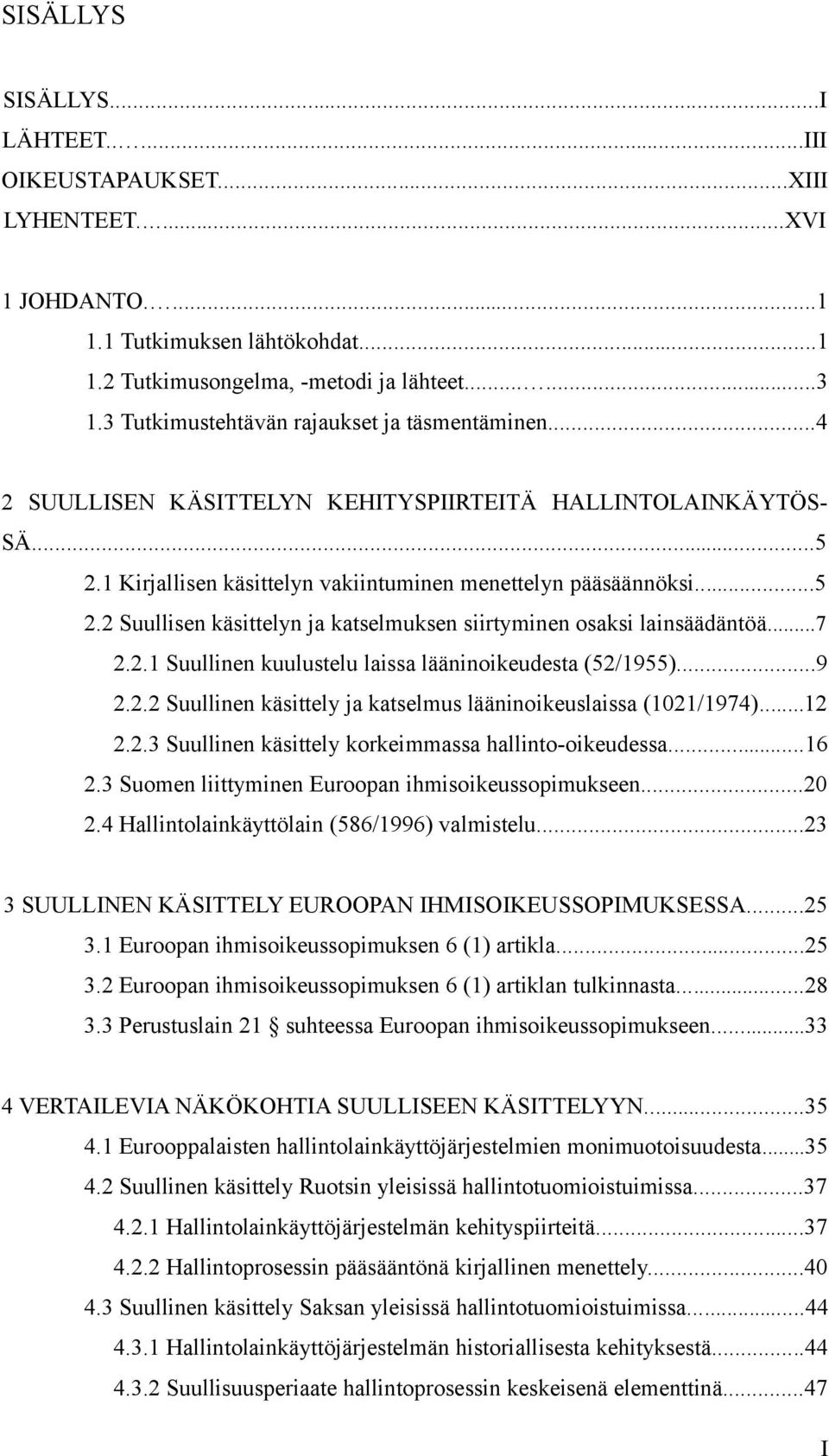 ..7 2.2.1 Suullinen kuulustelu laissa lääninoikeudesta (52/1955)...9 2.2.2 Suullinen käsittely ja katselmus lääninoikeuslaissa (1021/1974)...12 2.2.3 Suullinen käsittely korkeimmassa hallinto-oikeudessa.