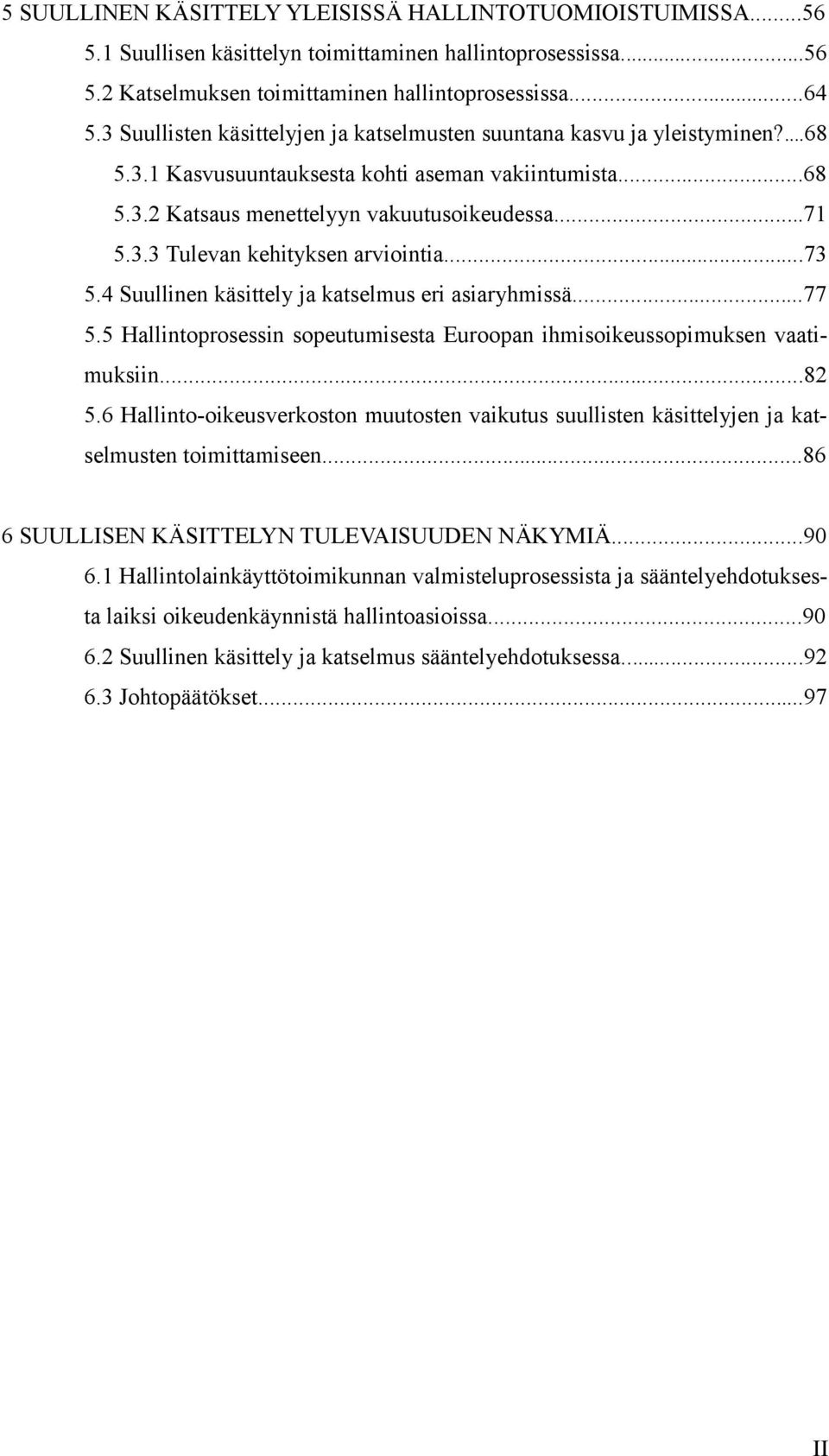 ..73 5.4 Suullinen käsittely ja katselmus eri asiaryhmissä...77 5.5 Hallintoprosessin sopeutumisesta Euroopan ihmisoikeussopimuksen vaatimuksiin...82 5.