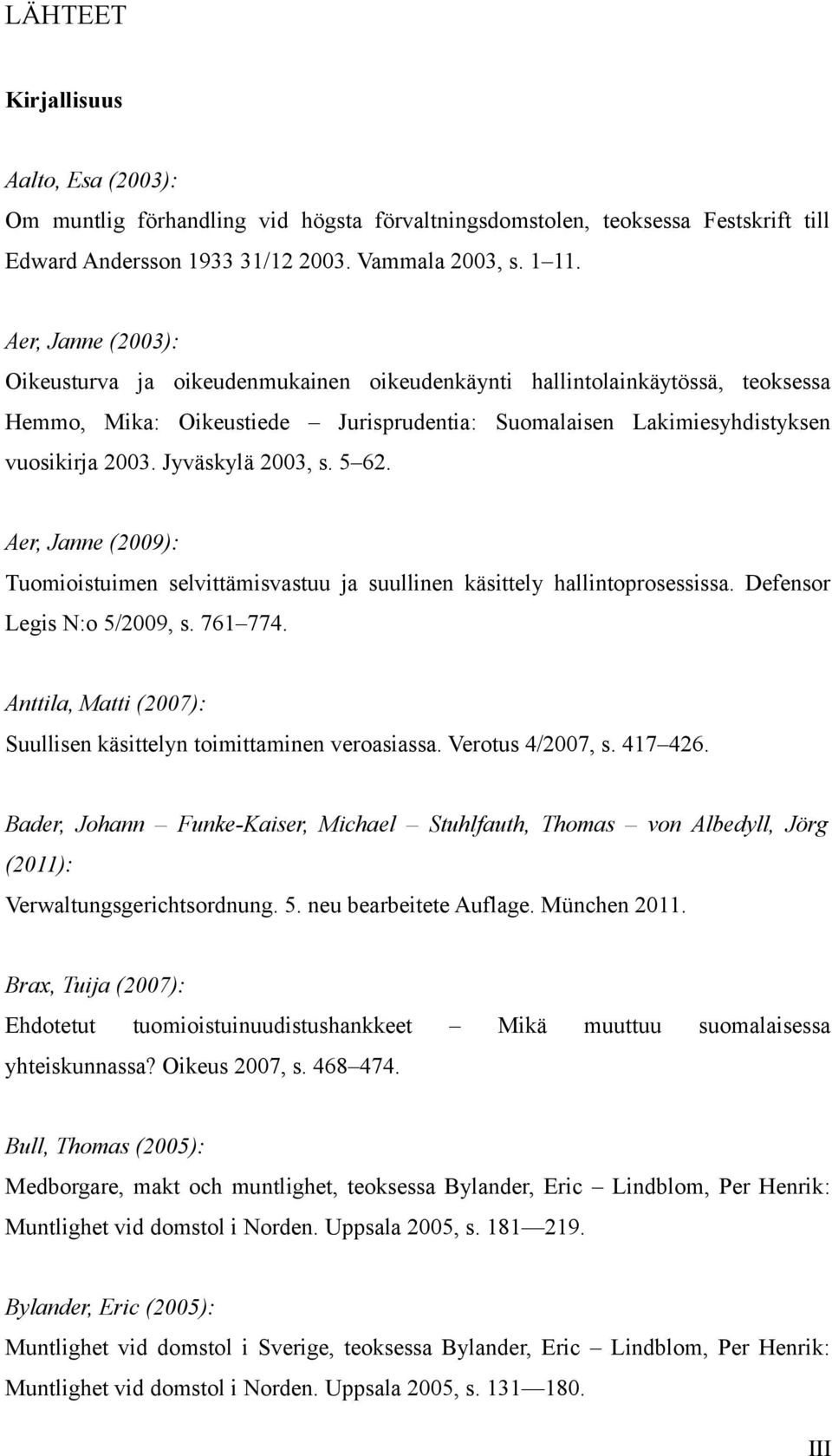 Jyväskylä 2003, s. 5 62. Aer, Janne (2009): Tuomioistuimen selvittämisvastuu ja suullinen käsittely hallintoprosessissa. Defensor Legis N:o 5/2009, s. 761 774.