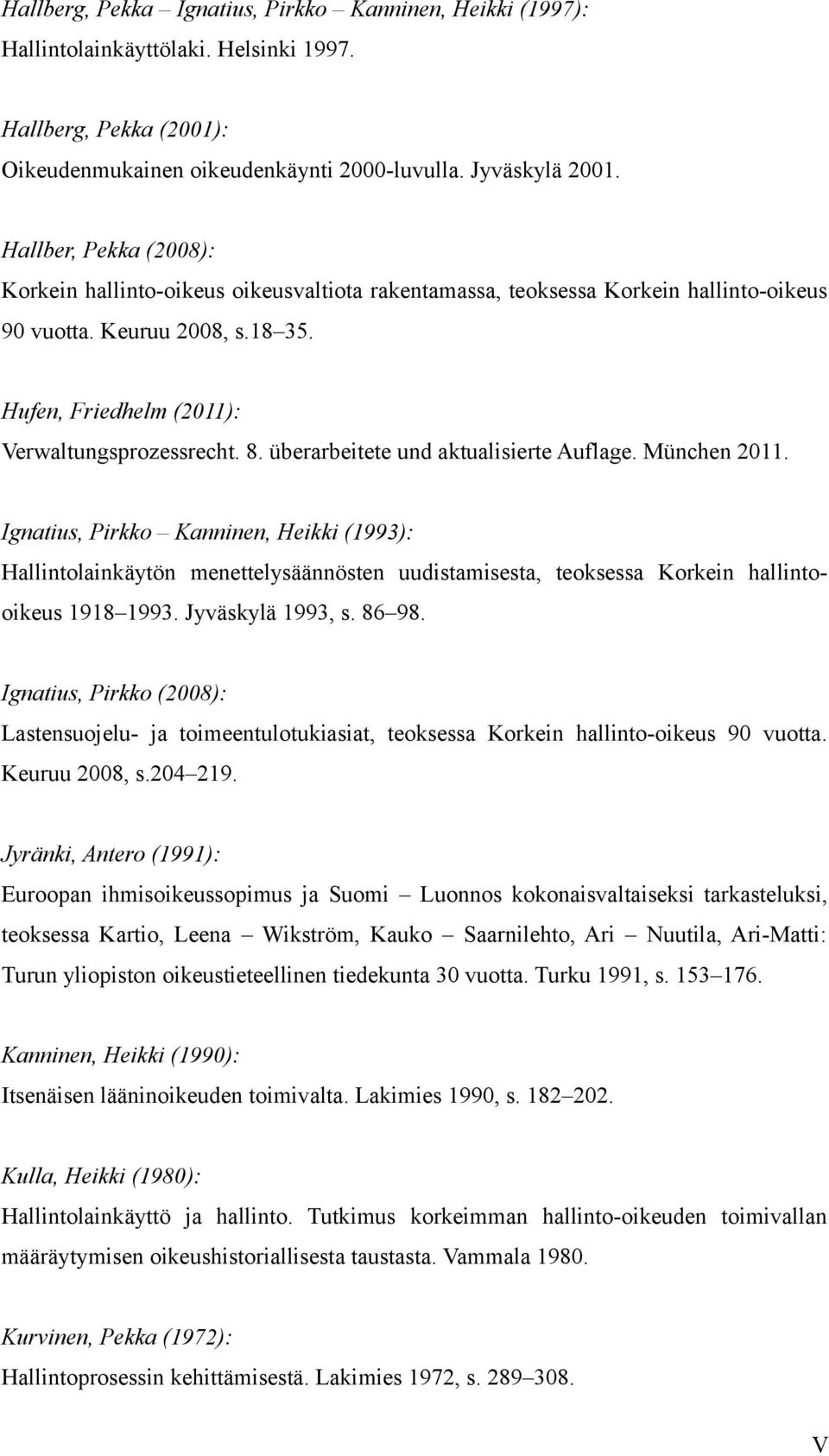 überarbeitete und aktualisierte Auflage. München 2011. Ignatius, Pirkko Kanninen, Heikki (1993): Hallintolainkäytön menettelysäännösten uudistamisesta, teoksessa Korkein hallintooikeus 1918 1993.