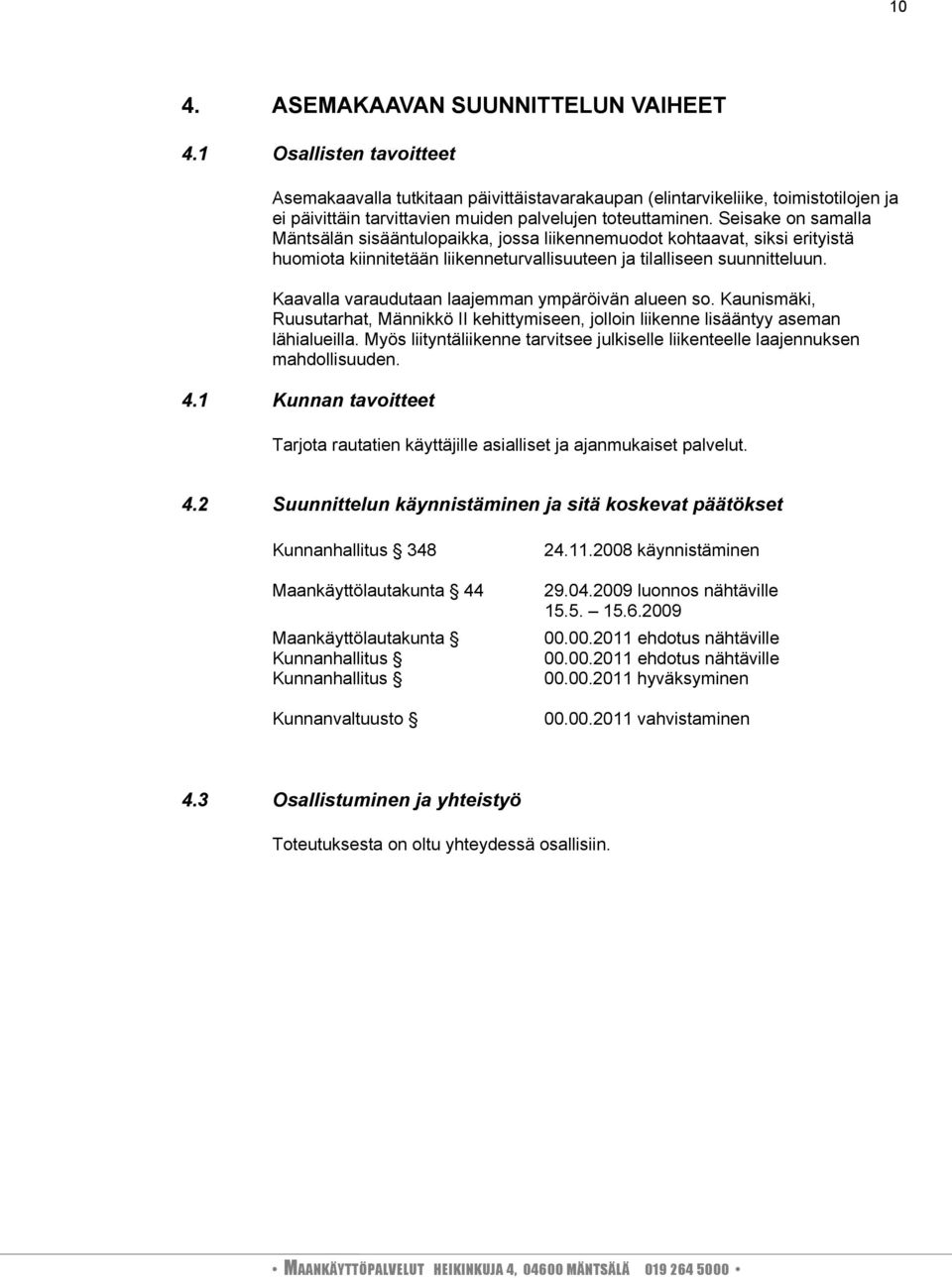 Seisake on samalla Mäntsälän sisääntulopaikka, jossa liikennemuodot kohtaavat, siksi erityistä huomiota kiinnitetään liikenneturvallisuuteen ja tilalliseen suunnitteluun.