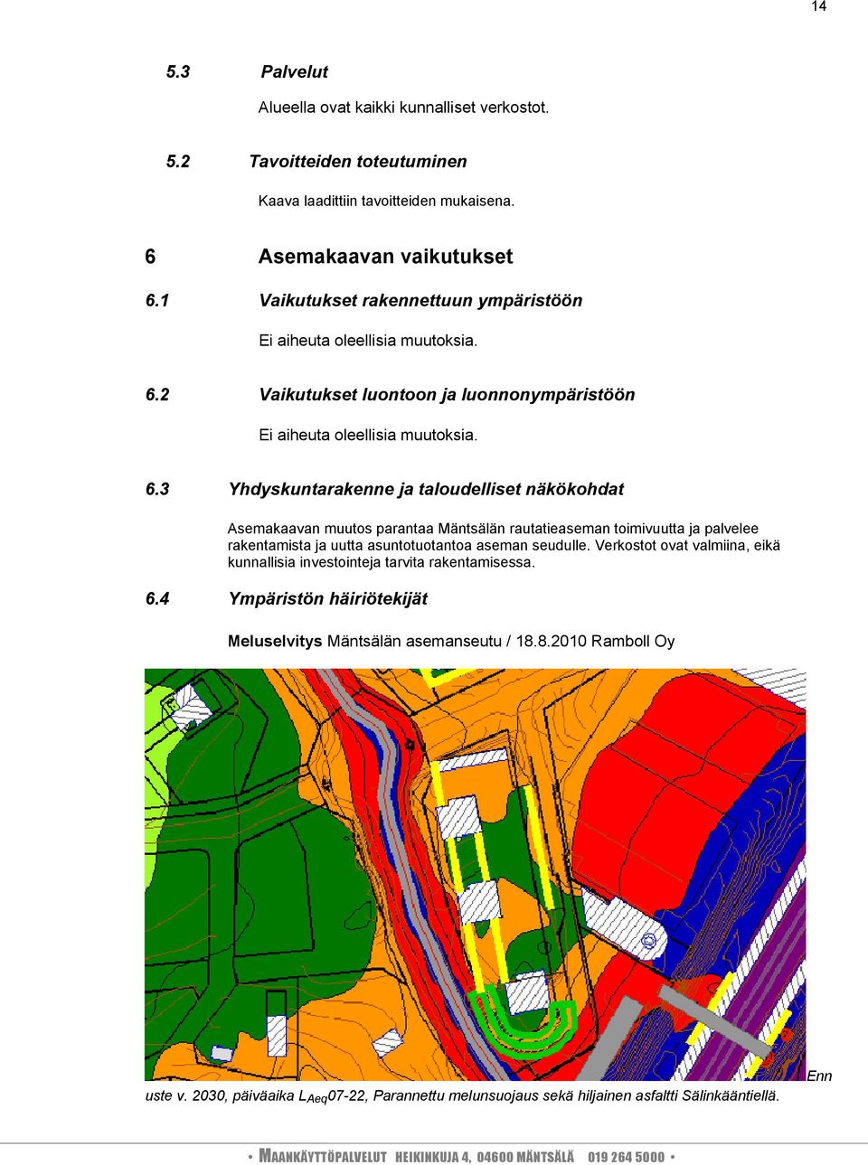 2 Vaikutukset luontoon ja luonnonympäristöön Ei aiheuta oleellisia muutoksia. 6.