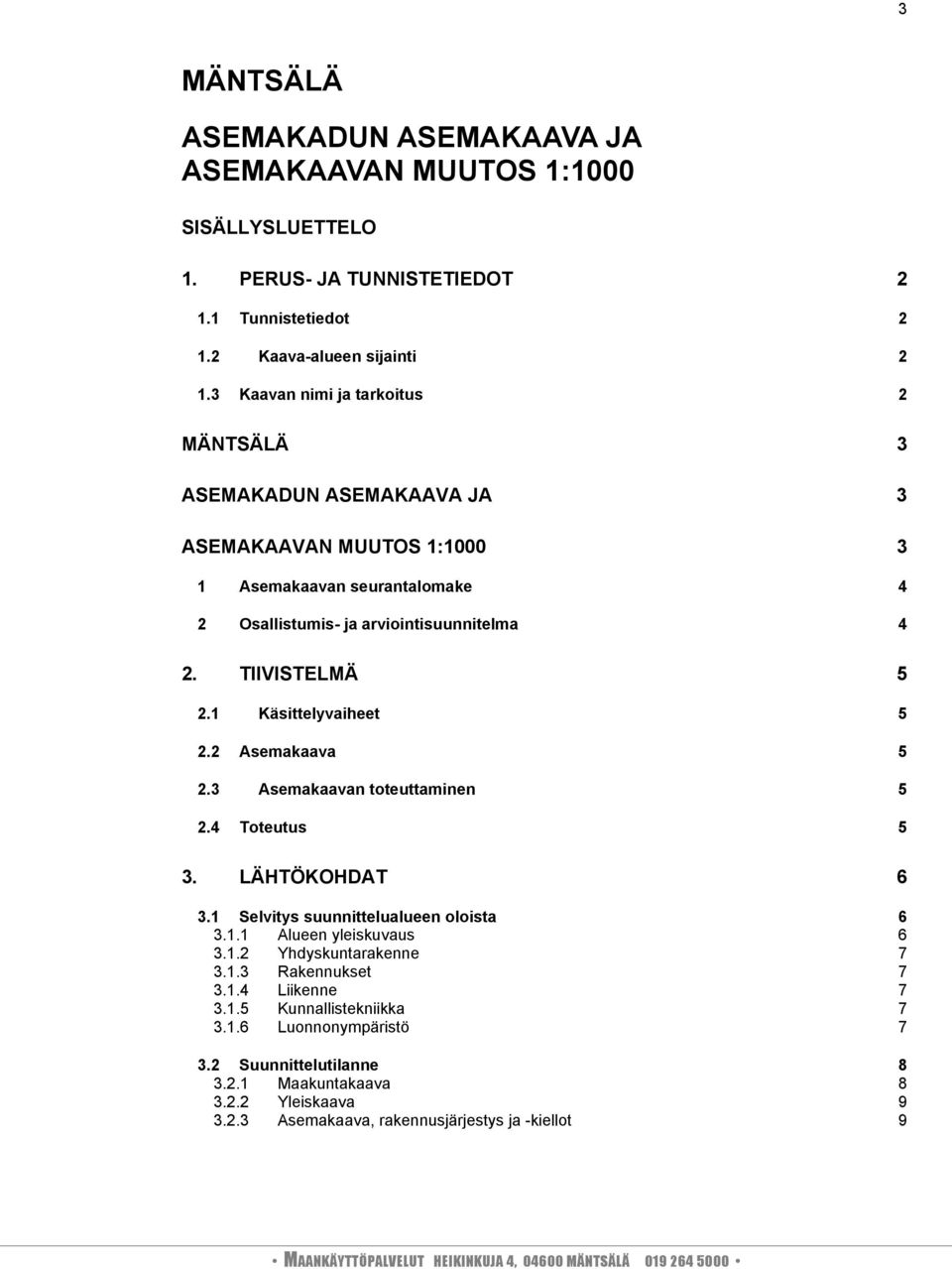 1 Käsittelyvaiheet 5 2.2 Asemakaava 5 2.3 Asemakaavan toteuttaminen 5 2.4 Toteutus 5 3. LÄHTÖKOHDAT 6 3.1 Selvitys suunnittelualueen oloista 6 3.1.1 Alueen yleiskuvaus 6 3.1.2 Yhdyskuntarakenne 7 3.