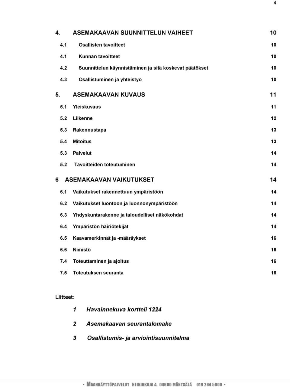 2 Tavoitteiden toteutuminen 14 6 ASEMAKAAVAN VAIKUTUKSET 14 6.1 Vaikutukset rakennettuun ympäristöön 14 6.2 Vaikutukset luontoon ja luonnonympäristöön 14 6.