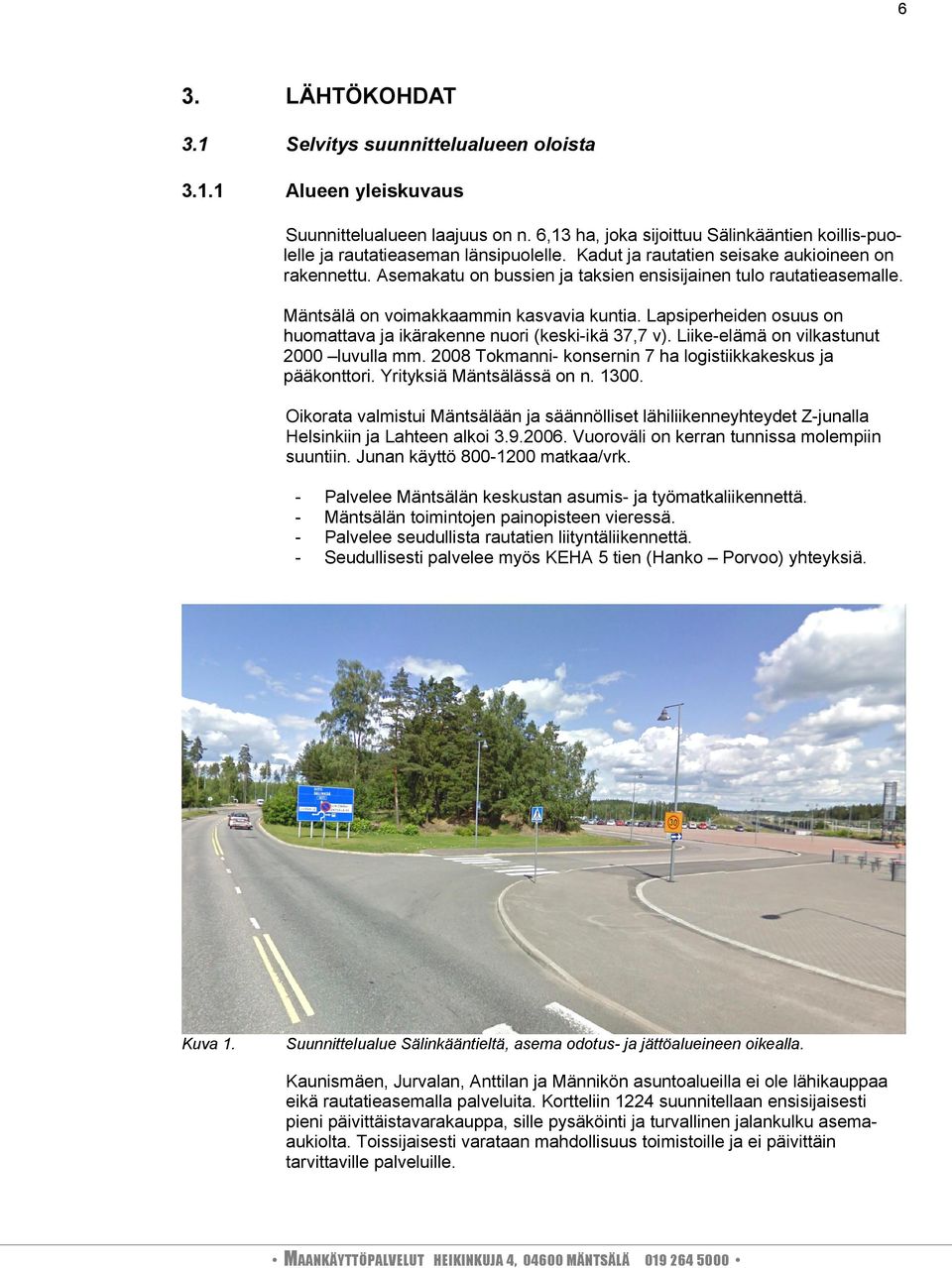 Lapsiperheiden osuus on huomattava ja ikärakenne nuori (keski-ikä 37,7 v). Liike-elämä on vilkastunut 2000 luvulla mm. 2008 Tokmanni- konsernin 7 ha logistiikkakeskus ja pääkonttori.