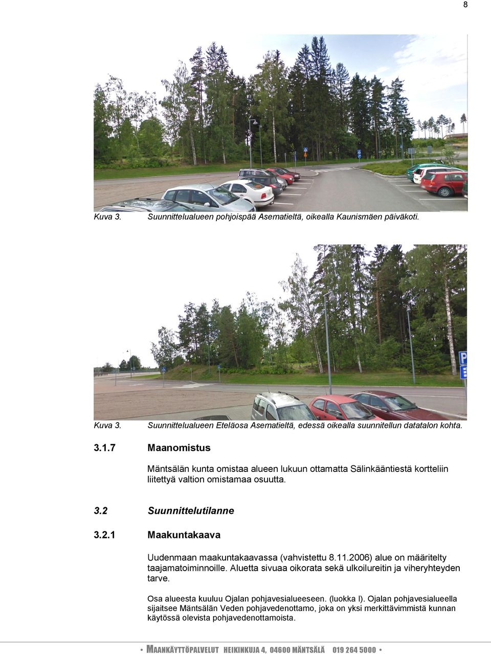 11.2006) alue on määritelty taajamatoiminnoille. Aluetta sivuaa oikorata sekä ulkoilureitin ja viheryhteyden tarve. Osa alueesta kuuluu Ojalan pohjavesialueeseen. (luokka I).