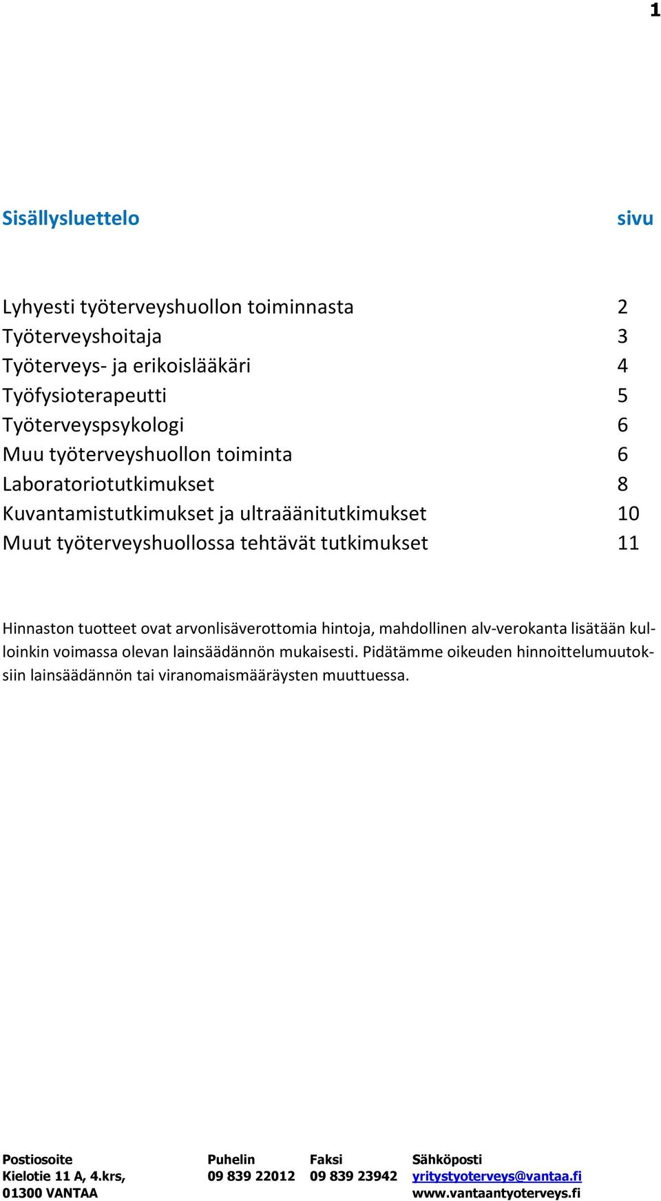 työterveyshuollossa tehtävät tutkimukset 11 Hinnaston tuotteet ovat arvonlisäverottomia hintoja, mahdollinen alv-verokanta lisätään