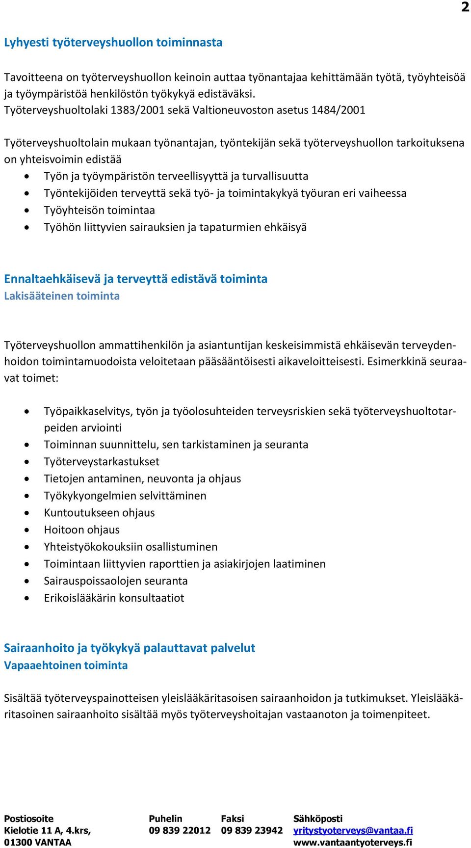 työympäristön terveellisyyttä ja turvallisuutta Työntekijöiden terveyttä sekä työ- ja toimintakykyä työuran eri vaiheessa Työyhteisön toimintaa Työhön liittyvien sairauksien ja tapaturmien ehkäisyä