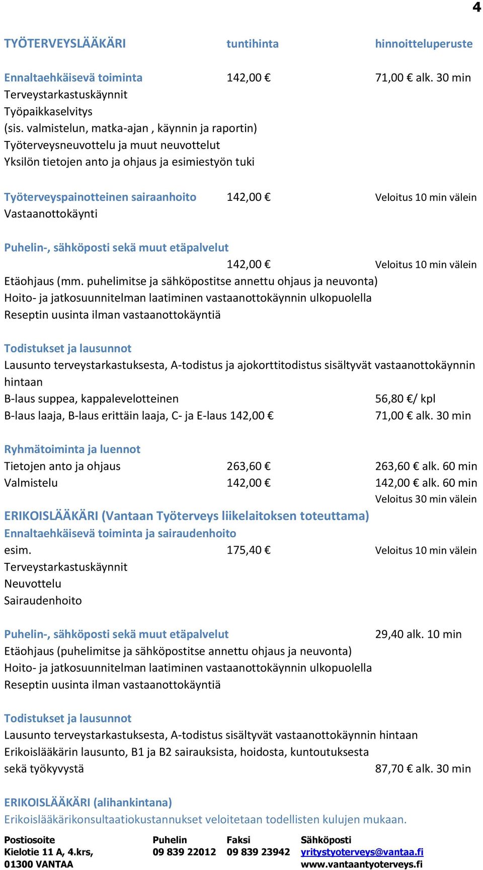 välein Vastaanottokäynti Puhelin-, sähköposti sekä muut etäpalvelut 142,00 Veloitus 10 min välein Etäohjaus (mm.
