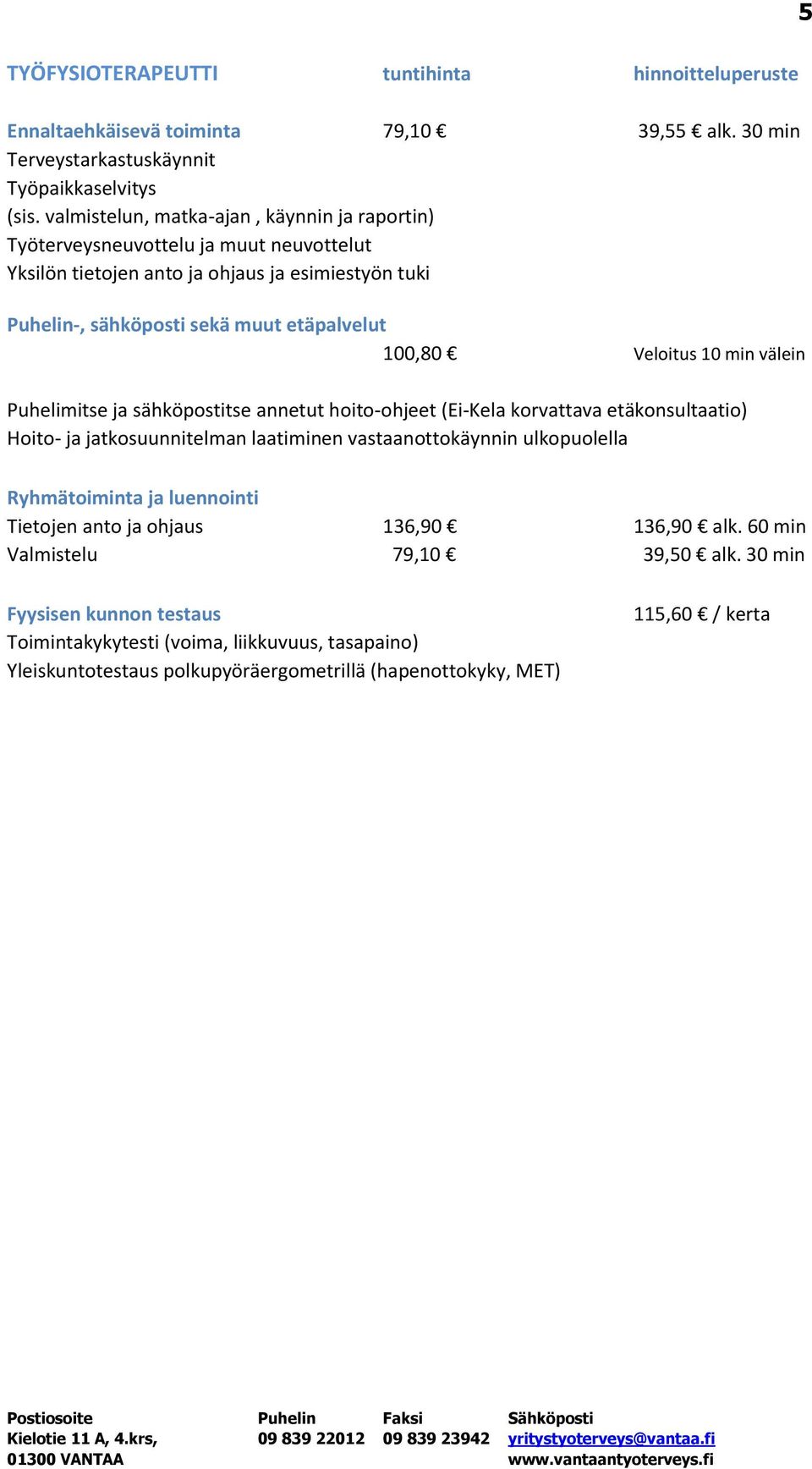 Veloitus 10 min välein Puhelimitse ja sähköpostitse annetut hoito-ohjeet (Ei-Kela korvattava etäkonsultaatio) Hoito- ja jatkosuunnitelman laatiminen vastaanottokäynnin ulkopuolella Ryhmätoiminta