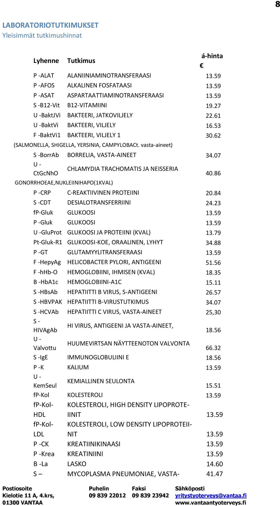 vasta-aineet) S -BorrAb BORRELIA, VASTA-AINEET 34.07 U - CHLAMYDIA TRACHOMATIS JA NEISSERIA CtGcNhO 40.86 GONORRHOEAE,NUKLEIINIHAPO(1KVAL) P -CRP C-REAKTIIVINEN PROTEIINI 20.