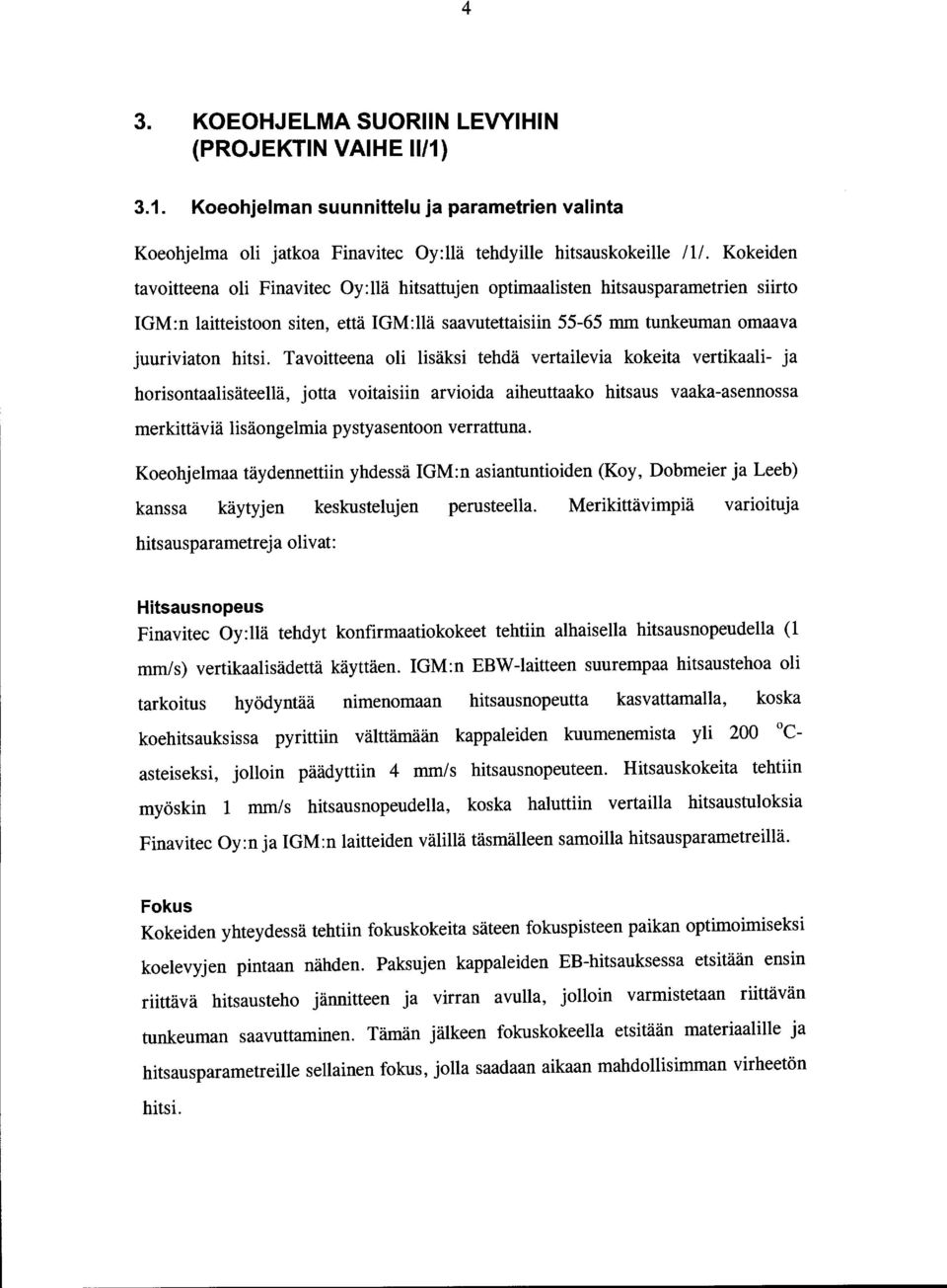Tavoitteena oli lisäksi tehdä vertailevia kokeita vertikaali- ja horisontaalisäteellä, jotta voitaisiin arvioida aiheuttaako hitsaus vaaka-asennossa merkittäviä lisäongelmia pystyasentoon verrattuna.