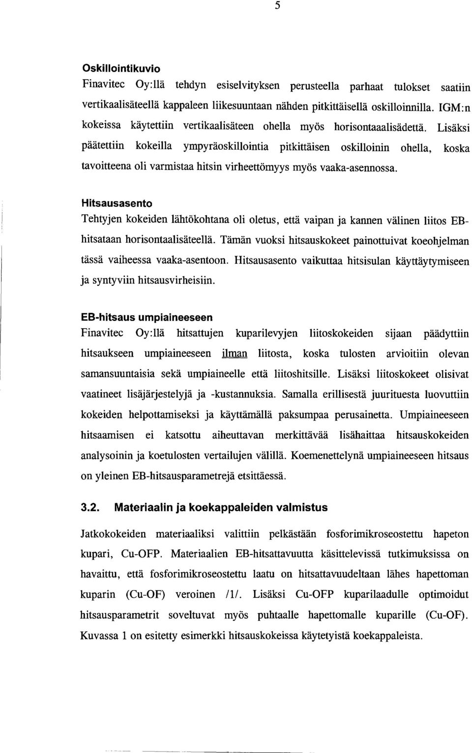 Lisäksi päätettiin kokeilla ympyräoskillointia pitkittäisen oskilloinin ohella, koska tavoitteena oli varmistaa hitsin virheettömyys myös vaaka-asennossa.