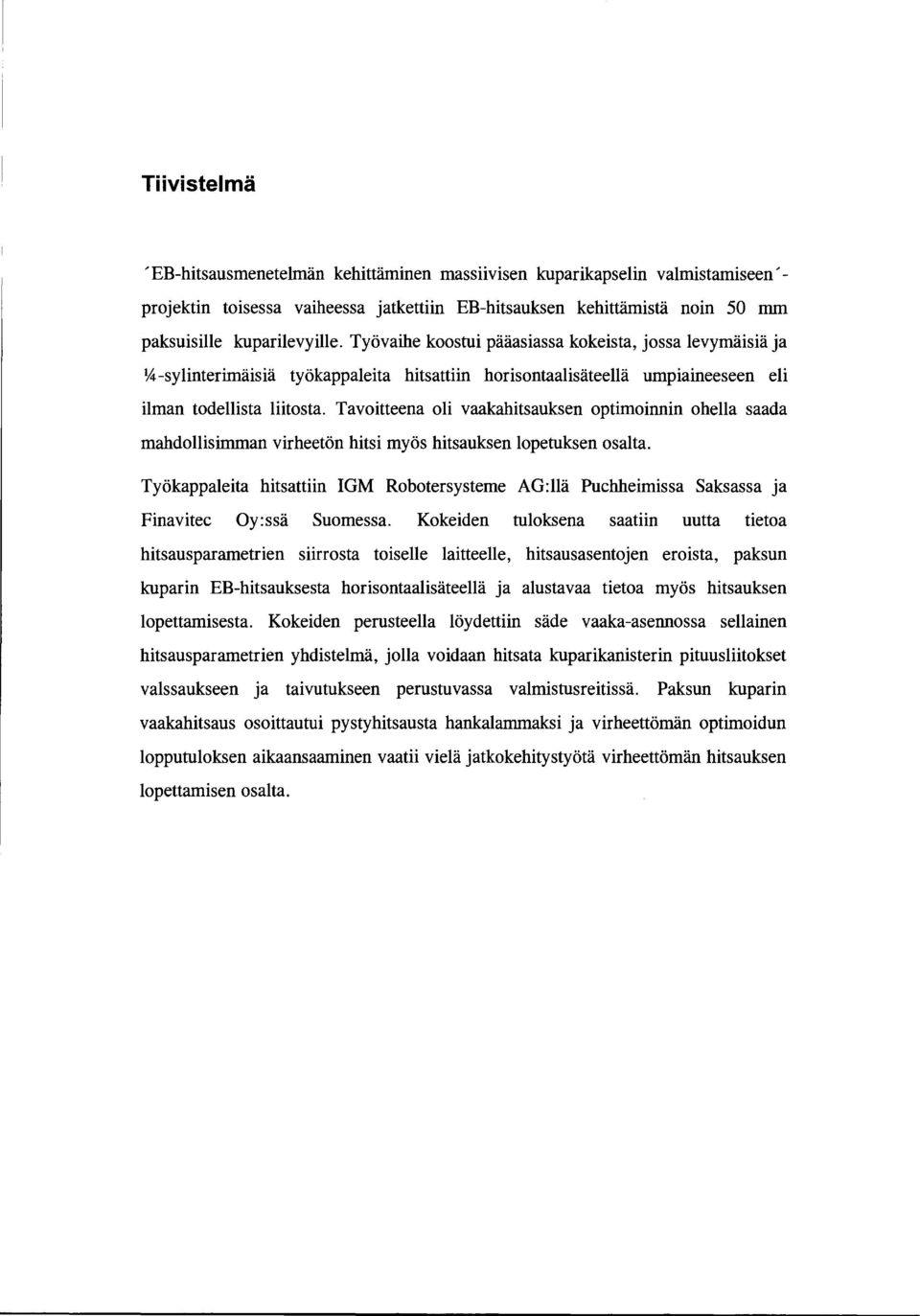 Tavoitteena oli vaakahitsauksen optimoinnin ohella saada mahdollisimman virheetön hitsi myös hitsauksen!opetuksen osalta.